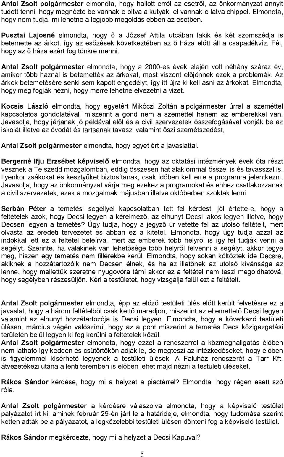 Pusztai Lajosné elmondta, hogy ő a József Attila utcában lakik és két szomszédja is betemette az árkot, így az esőzések következtében az ő háza előtt áll a csapadékvíz.