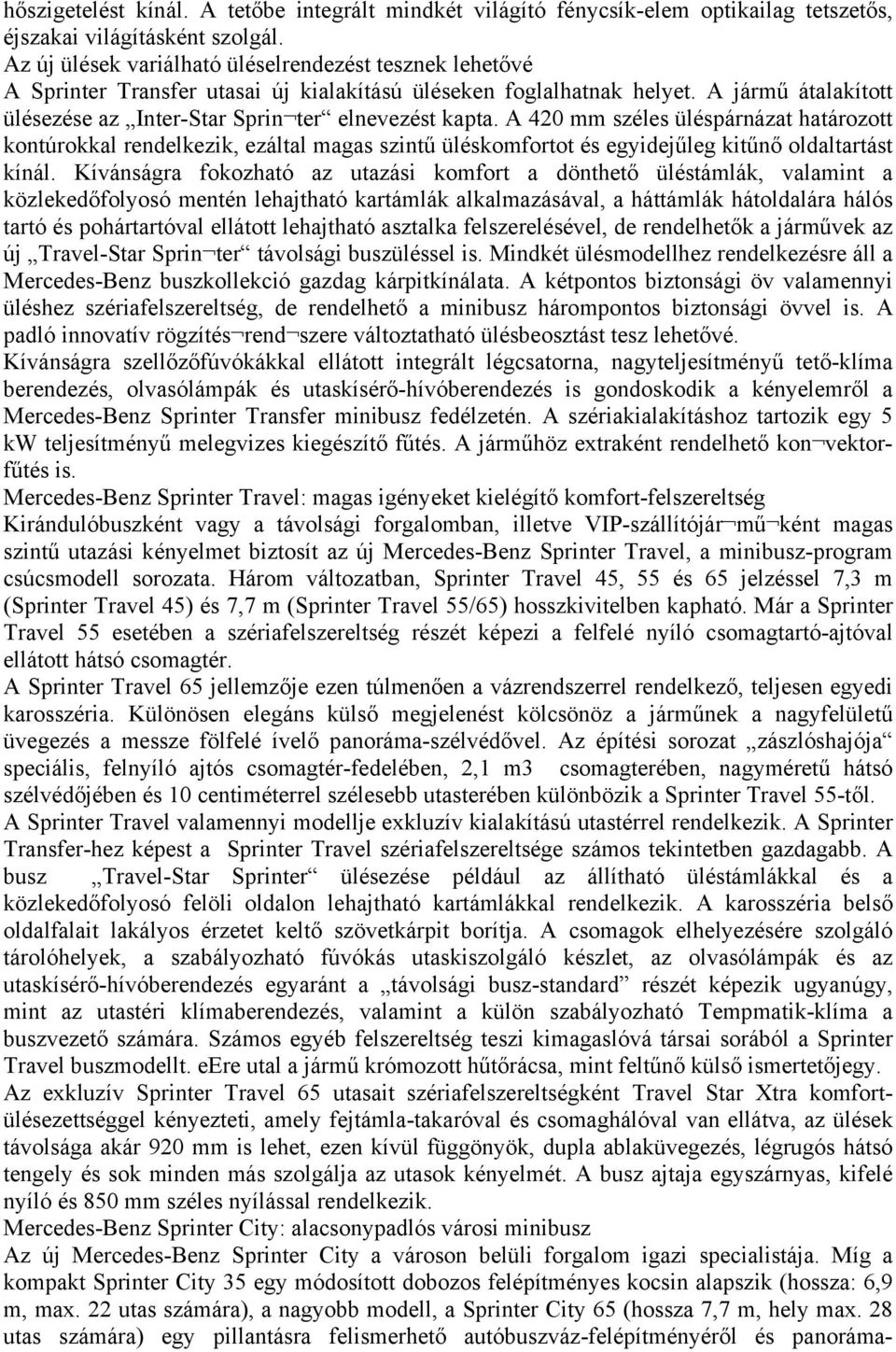 A 420 mm széles üléspárnázat határozott kontúrokkal rendelkezik, ezáltal magas szintű üléskomfortot és egyidejűleg kitűnő oldaltartást kínál.