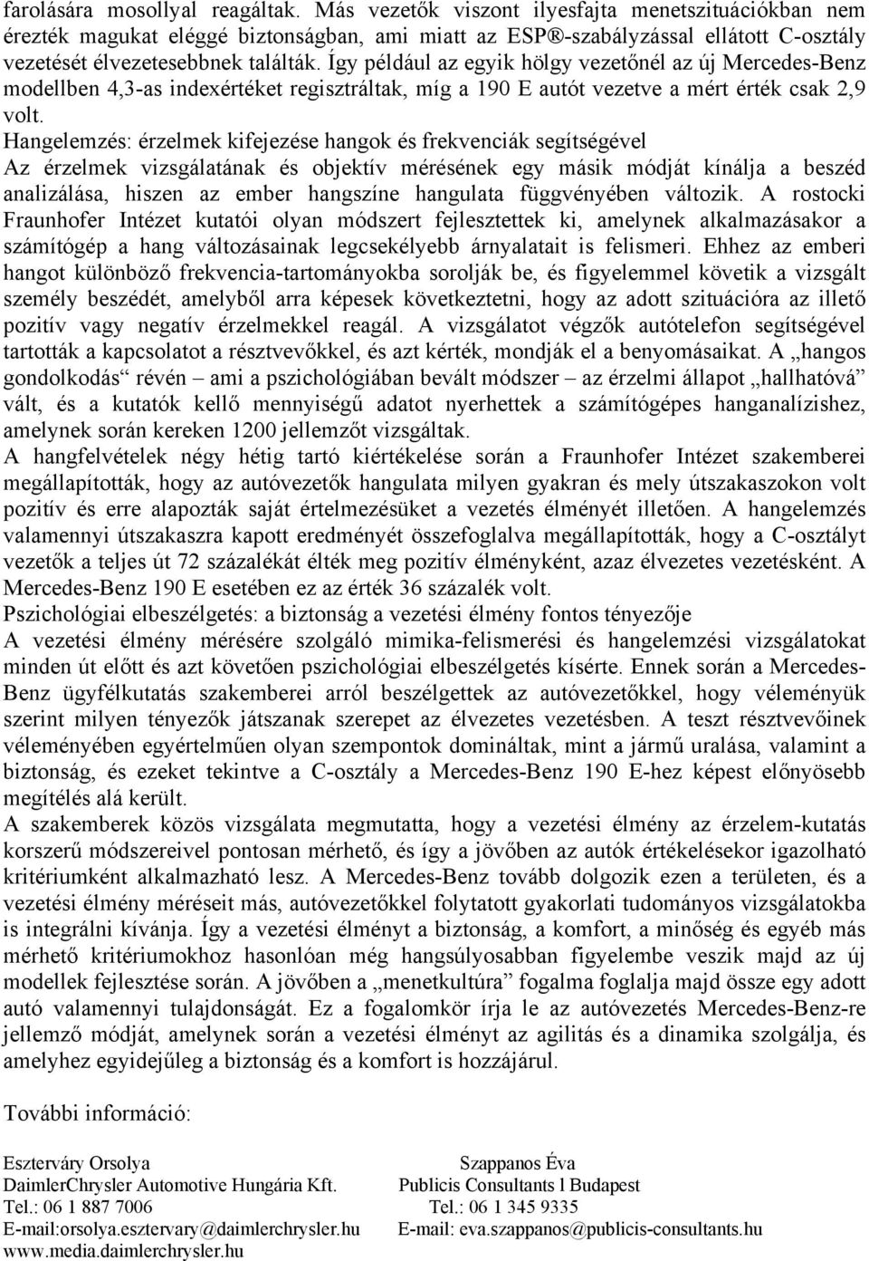 Így például az egyik hölgy vezetőnél az új Mercedes-Benz modellben 4,3-as indexértéket regisztráltak, míg a 190 E autót vezetve a mért érték csak 2,9 volt.