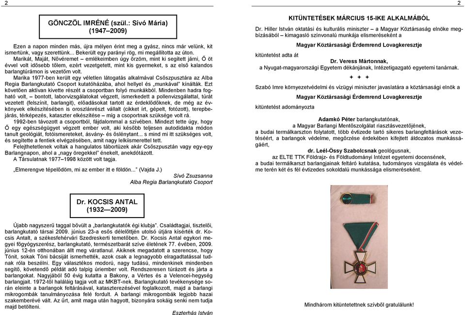 Marikát, Maját, Nővéremet emlékeimben úgy őrzöm, mint ki segített járni, Ő öt évvel volt idősebb tőlem, ezért vezetgetett, mint kis gyermeket, s az első kalandos barlangtúrámon is vezetőm volt.