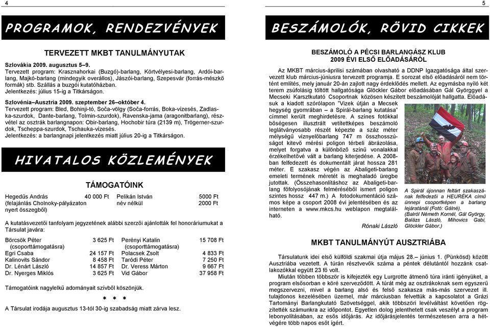 Szállás a buzgói kutatóházban. Jelentkezés: július 15-ig a Titkárságon. Szlovénia Ausztria 2009. szeptember 26 október 4.