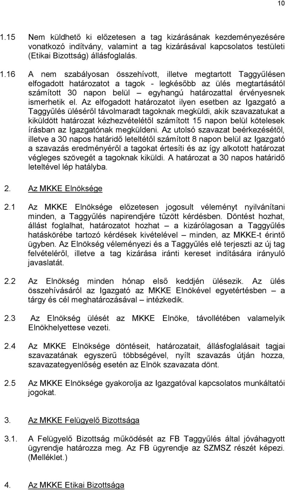 Az elfogadott határozatot ilyen esetben az Igazgató a Taggyűlés üléséről távolmaradt tagoknak megküldi, akik szavazatukat a kiküldött határozat kézhezvételétől számított 15 napon belül kötelesek