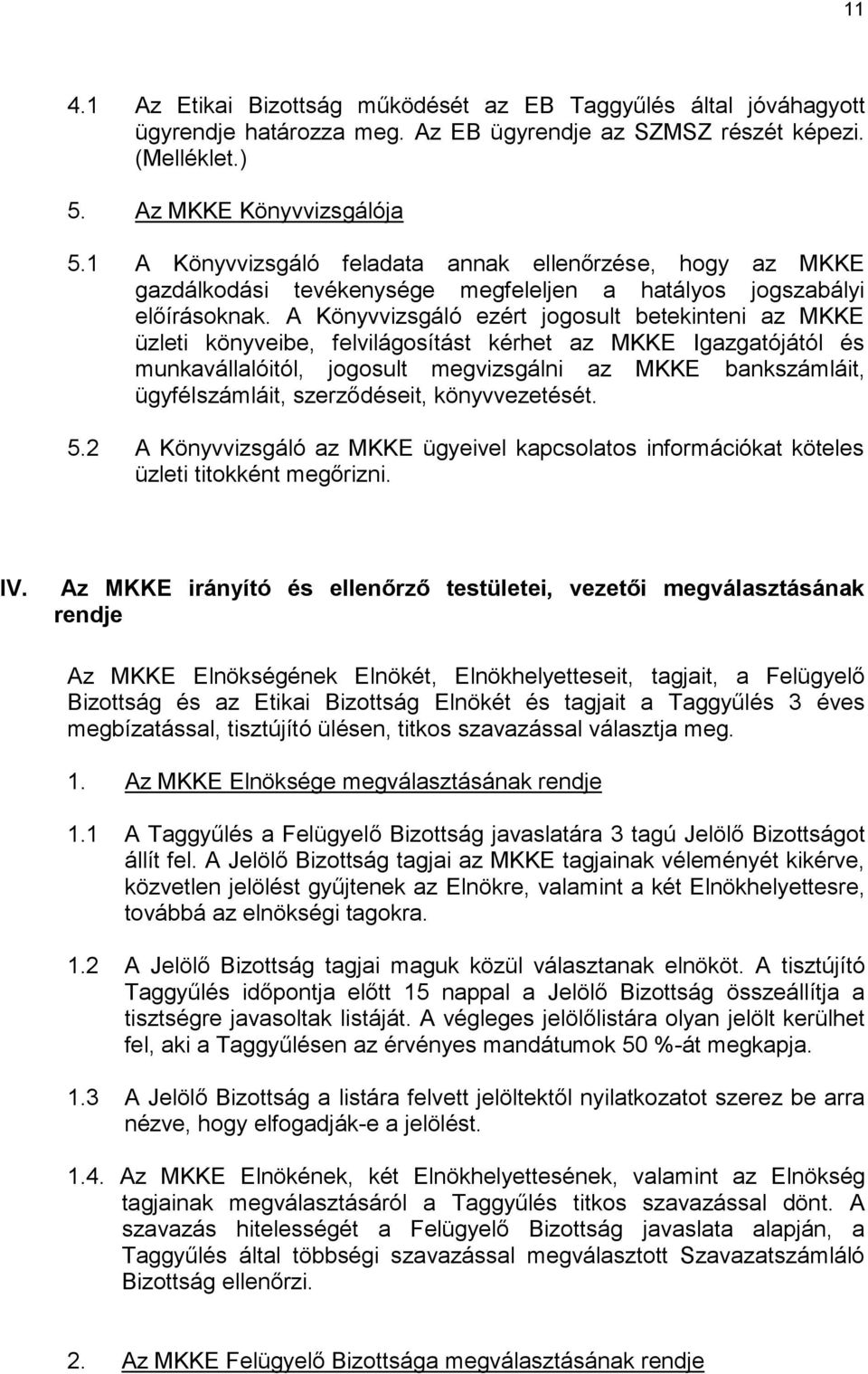 A Könyvvizsgáló ezért jogosult betekinteni az MKKE üzleti könyveibe, felvilágosítást kérhet az MKKE Igazgatójától és munkavállalóitól, jogosult megvizsgálni az MKKE bankszámláit, ügyfélszámláit,