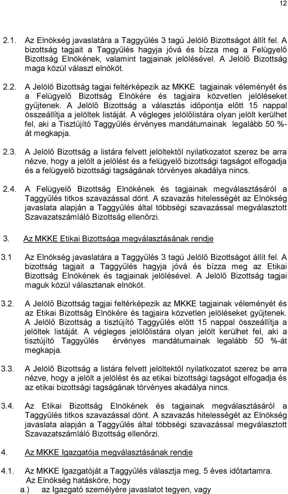 2. A Jelölő Bizottság tagjai feltérképezik az MKKE tagjainak véleményét és a Felügyelő Bizottság Elnökére és tagjaira közvetlen jelöléseket gyűjtenek.