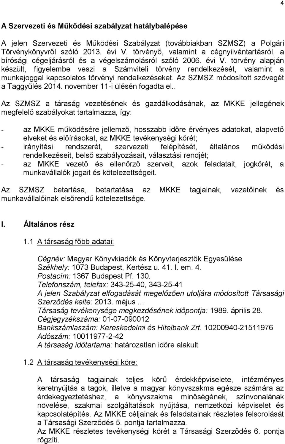 törvény alapján készült, figyelembe veszi a Számviteli törvény rendelkezését, valamint a munkajoggal kapcsolatos törvényi rendelkezéseket. Az SZMSZ módosított szövegét a Taggyűlés 2014.