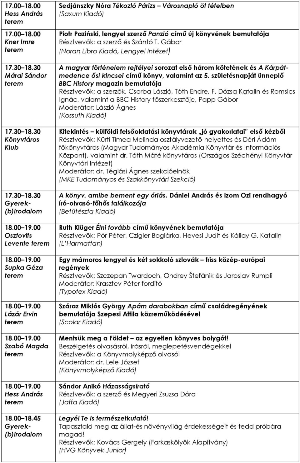 00 19.00 18.00 18.45 Sedjánszky Nóra Tékozló Párizs Városnapló öt tételben (Saxum Kiadó) Piotr Paziński, lengyel szerző Panzió című új könyvének bemutatója Résztvevők: a szerző és Szántó T.