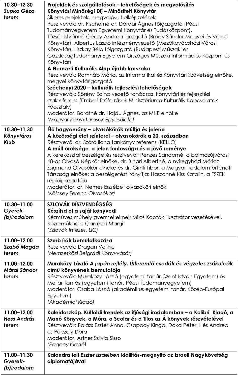 Dárdai Ágnes főigazgató (Pécsi Tudományegyetem Egyetemi Könyvtár és Tudásközpont), Tőzsér Istvánné Géczy Andrea igazgató (Bródy Sándor Megyei és Városi Könyvtár), Albertus László intézményvezető