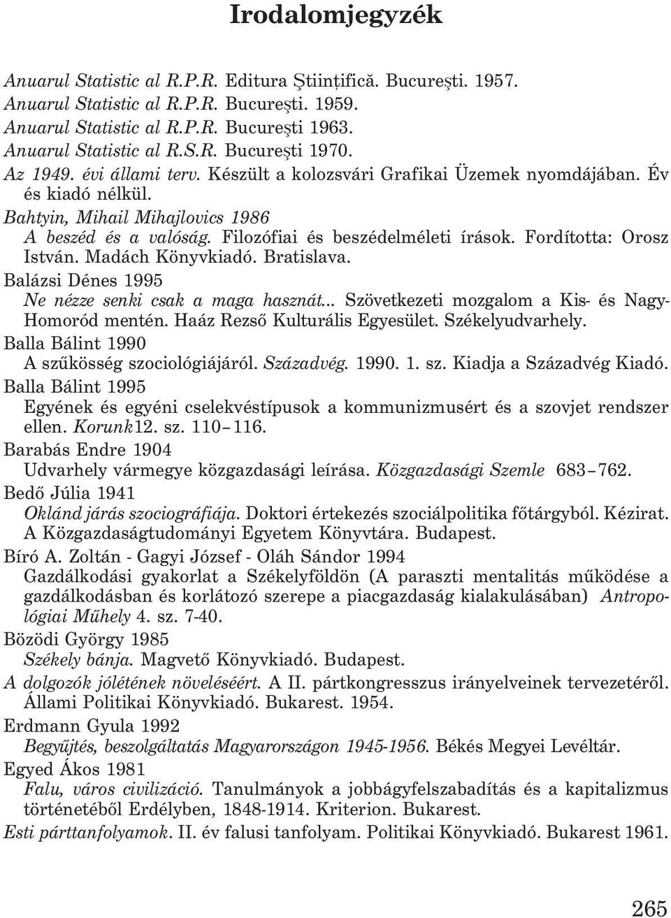 Fordította: Orosz István. Madách Könyvkiadó. Bratislava. Balázsi Dénes 1995 Ne nézze senki csak a maga hasznát... Szövetkezeti mozgalom a Kis- és Nagy- Homoród mentén. Haáz Rezsõ Kulturális Egyesület.