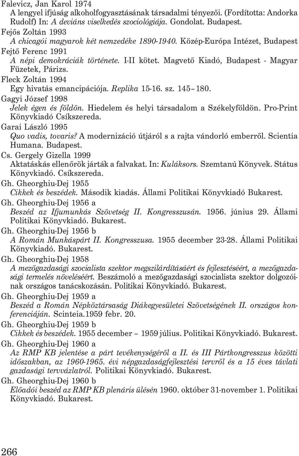 Magvetõ Kiadó, Budapest - Magyar Füzetek, Párizs. Fleck Zoltán 1994 Egy hivatás emancipációja. Replika 15-16. sz. 145 180. Gagyi József 1998 Jelek égen és földön.