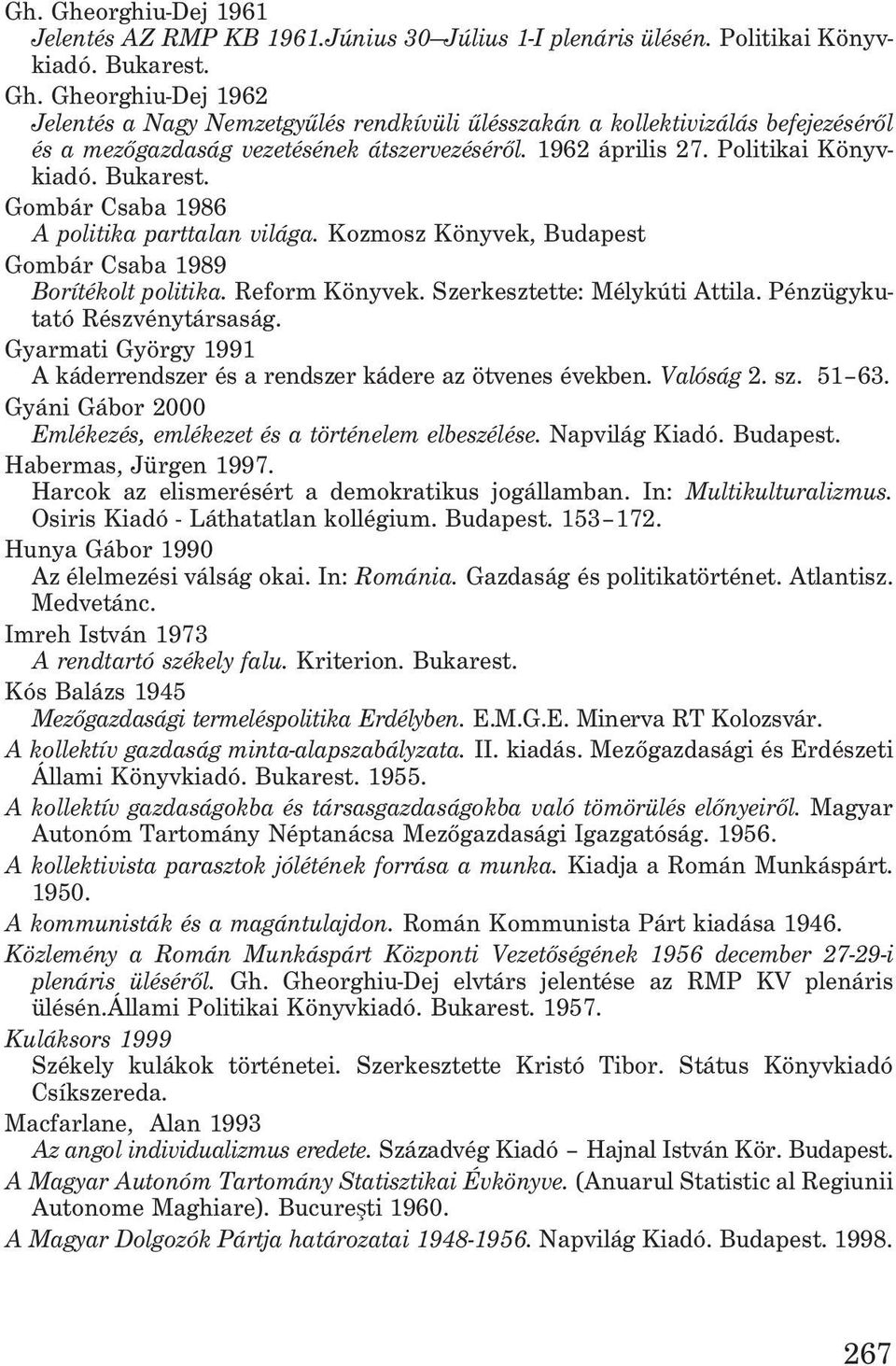 Pénzügykutató Részvénytársaság. Gyarmati György 1991 A káderrendszer és a rendszer kádere az ötvenes években. Valóság 2. sz. 51 63. Gyáni Gábor 2000 Emlékezés, emlékezet és a történelem elbeszélése.