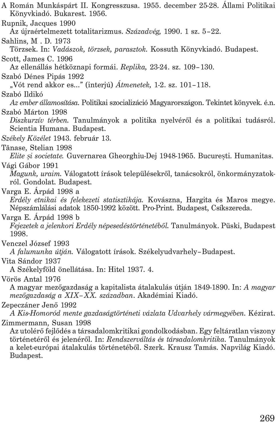 Szabó Dénes Pipás 1992 Vót rend akkor es... (interjú) Átmenetek, 1-2. sz. 101 118. Szabó Ildikó Az ember államosítása. Politikai szocializáció Magyarországon. Tekintet könyvek. é.n. Szabó Márton 1998 Diszkurzív térben.