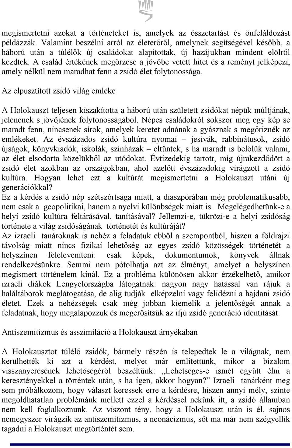 A család értékének megőrzése a jövőbe vetett hitet és a reményt jelképezi, amely nélkül nem maradhat fenn a zsidó élet folytonossága.