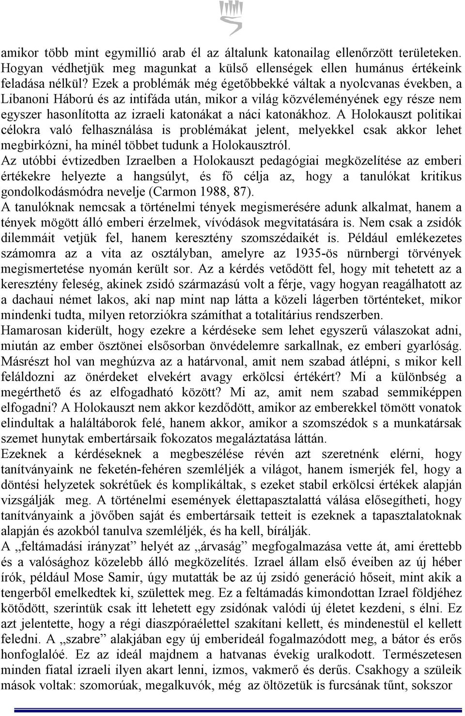 katonákhoz. A Holokauszt politikai célokra való felhasználása is problémákat jelent, melyekkel csak akkor lehet megbirkózni, ha minél többet tudunk a Holokausztról.