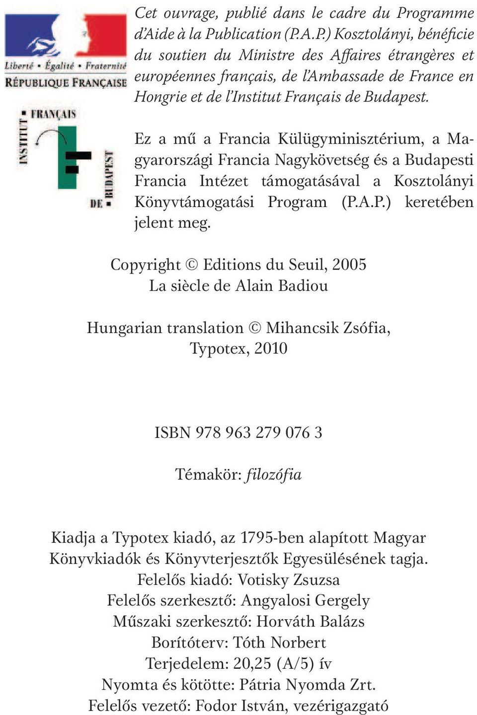 Ez a mű a Francia Külügyminisztérium, a Magyarországi Francia Nagykövetség és a Budapesti Francia Intézet támogatásával a Kosztolányi Könyvtámogatási Program (P.A.P.) keretében jelent meg.