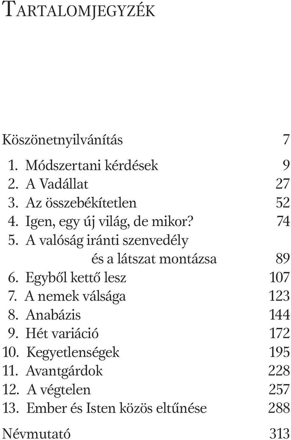 A valóság iránti szenvedély és a látszat montázsa 89 6. Egyből kettő lesz 107 7.