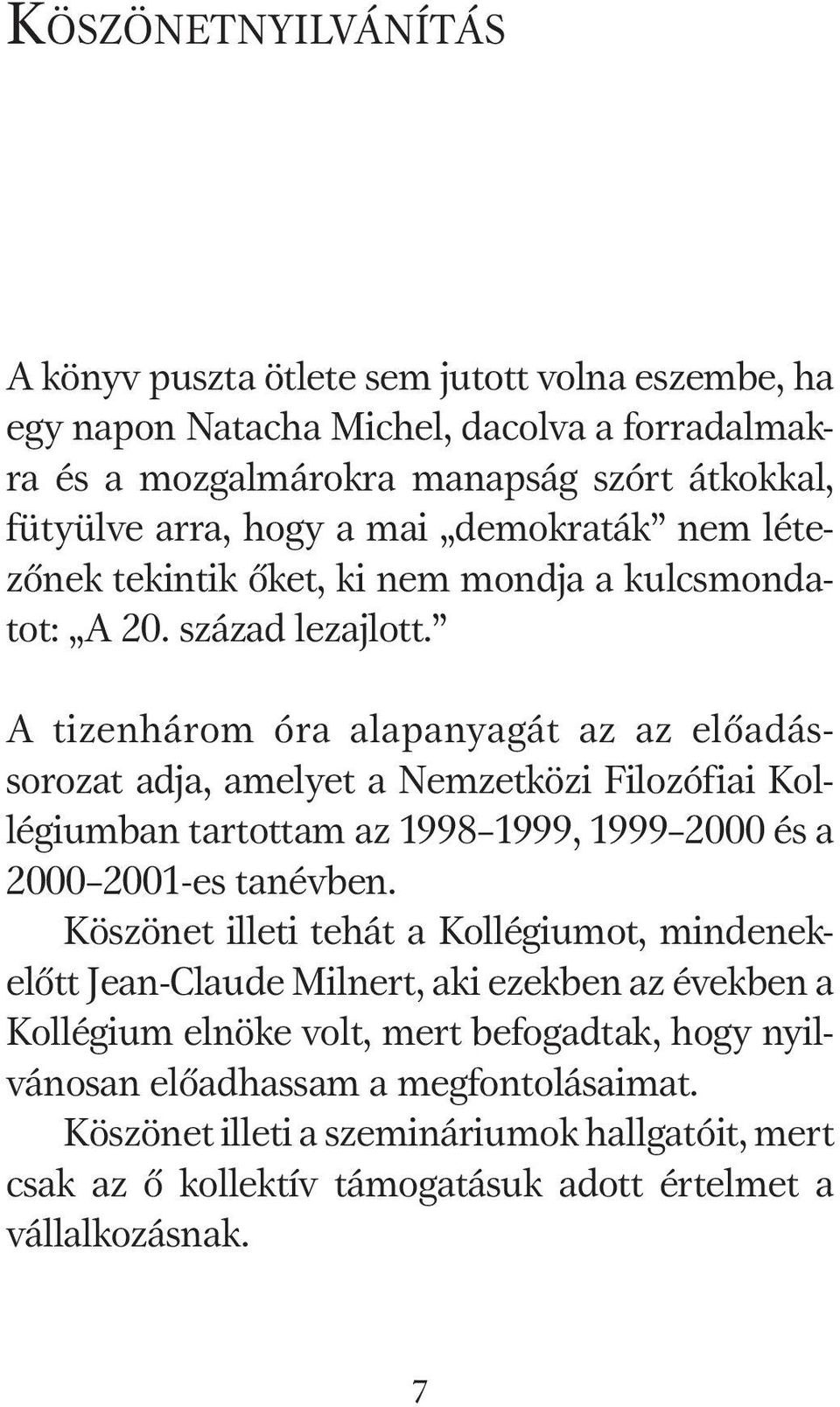 A tizenhárom óra alapanyagát az az előadássorozat adja, amelyet a Nemzetközi Filozófiai Kollégiumban tartottam az 1998 1999, 1999 2000 és a 2000 2001-es tanévben.