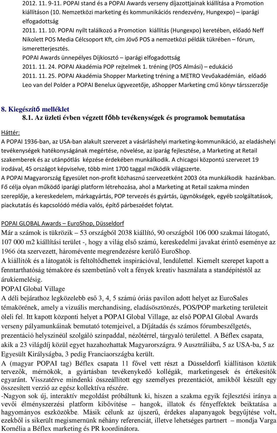 POPAI Awards ünnepélyes Díjkiosztó iparági elfogadottság 2011. 11. 24. POPAI Akadémia POP rejtelmek 1. tréning (POS Almási) edukáció 2011. 11. 25.