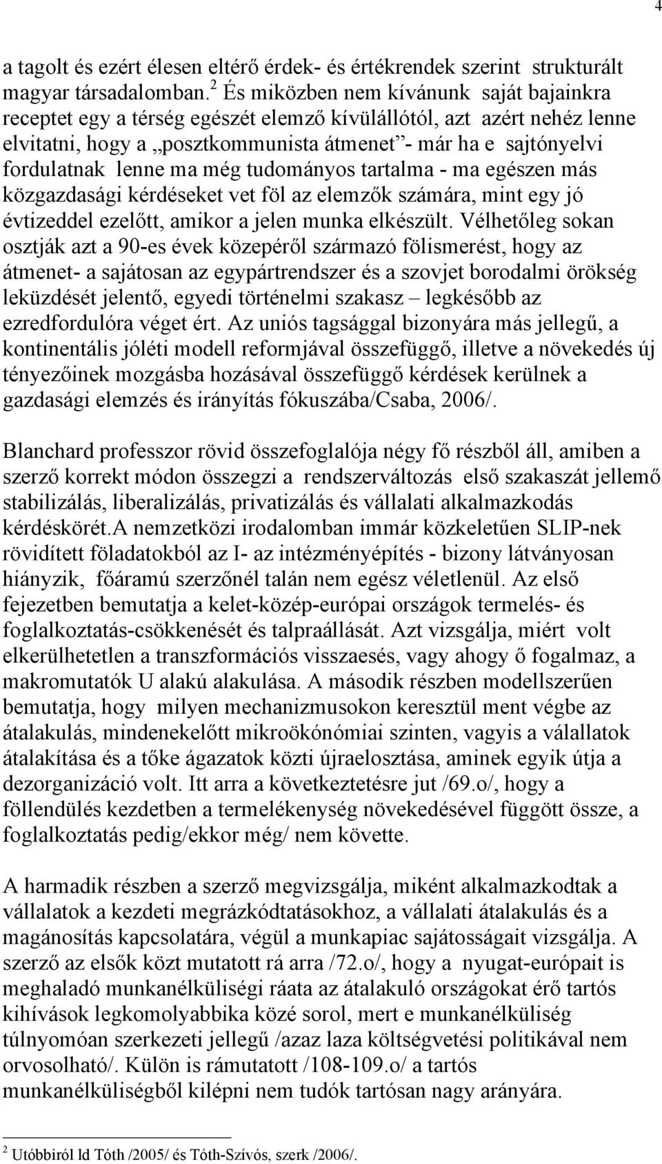 ma még tudományos tartalma - ma egészen más közgazdasági kérdéseket vet föl az elemzők számára, mint egy jó évtizeddel ezelőtt, amikor a jelen munka elkészült.