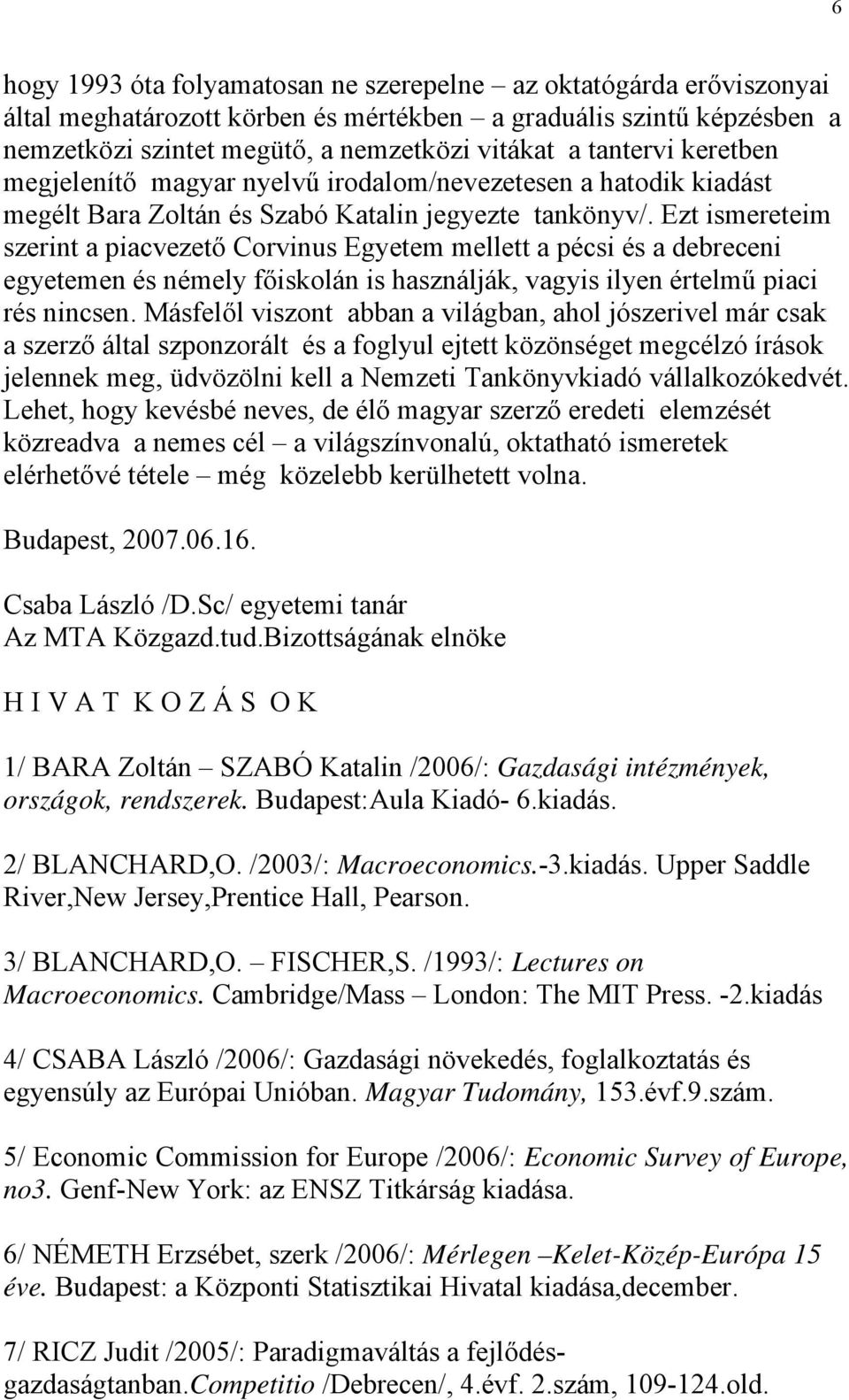 Ezt ismereteim szerint a piacvezető Corvinus Egyetem mellett a pécsi és a debreceni egyetemen és némely főiskolán is használják, vagyis ilyen értelmű piaci rés nincsen.