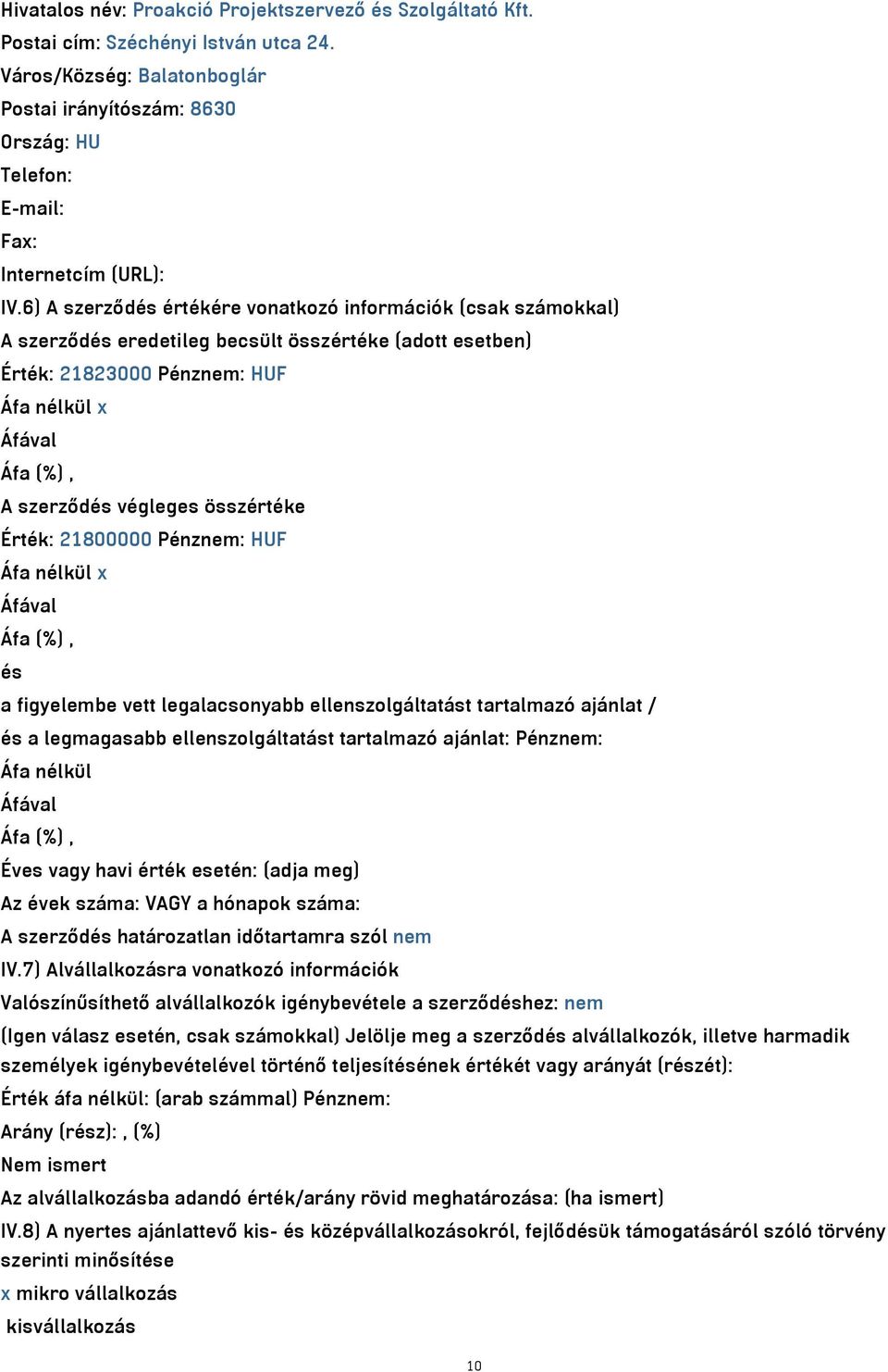 6) A szerződés értékére vonatkozó információk (csak számokkal) A szerződés eredetileg becsült összértéke (adott esetben) Érték: 21823000 Pénznem: HUF Áfa nélkül x Áfával Áfa (%), A szerződés végleges