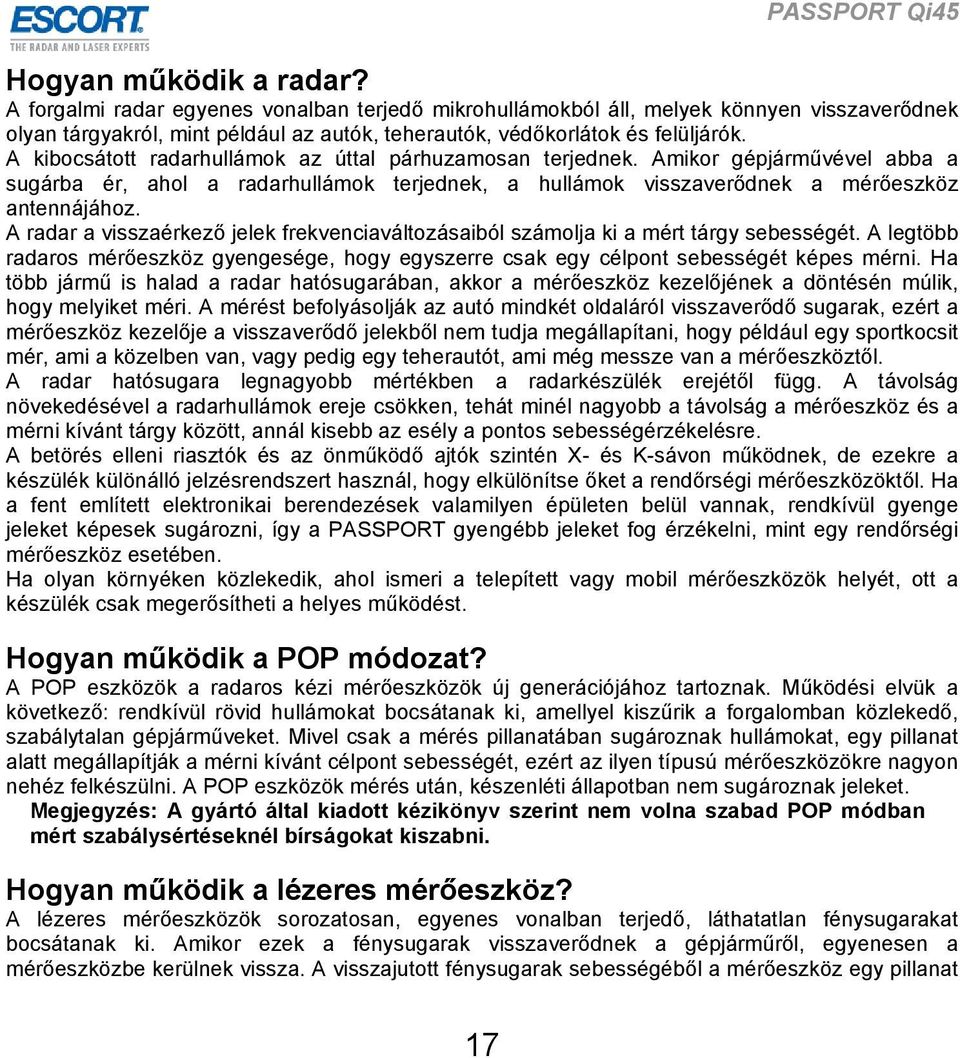 A kibocsátott radarhullámok az úttal párhuzamosan terjednek. Amikor gépjárművével abba a sugárba ér, ahol a radarhullámok terjednek, a hullámok visszaverődnek a mérőeszköz antennájához.