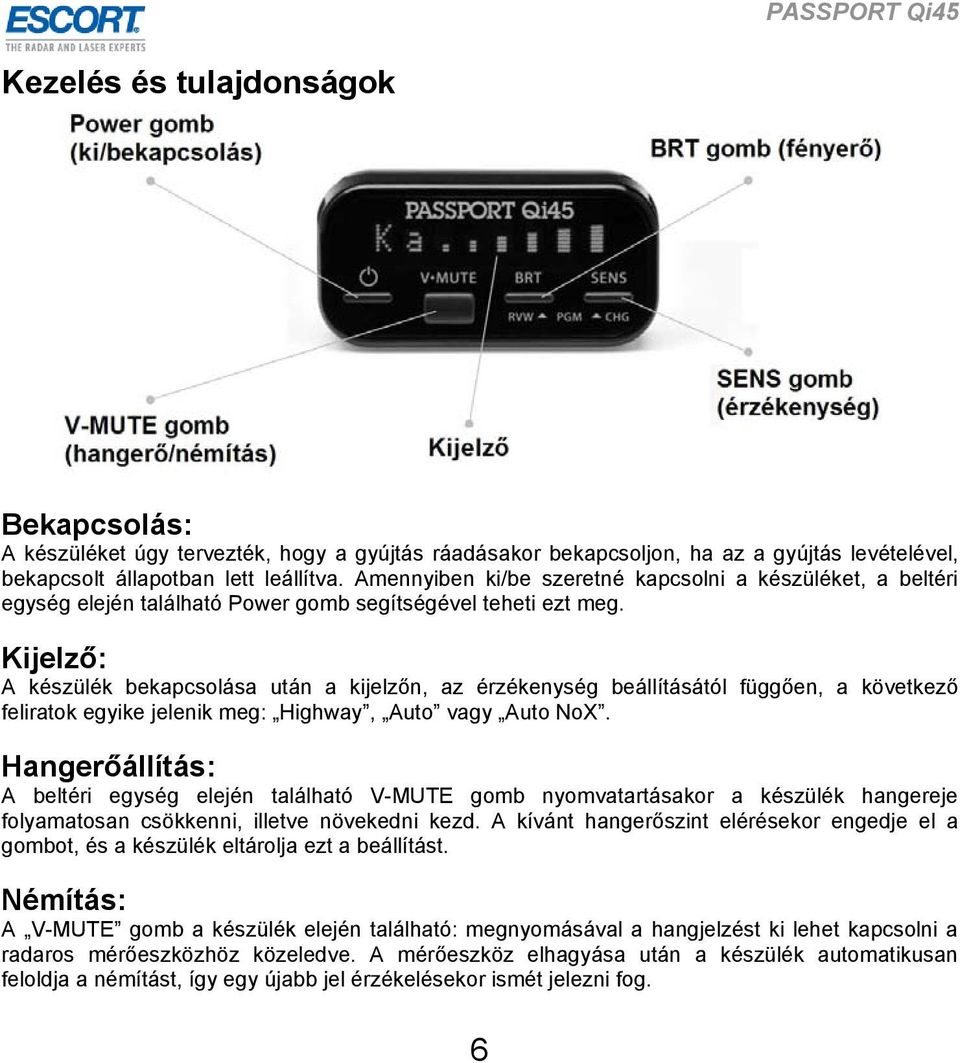 Kijelző: A készülék bekapcsolása után a kijelzőn, az érzékenység beállításától függően, a következő feliratok egyike jelenik meg: Highway, Auto vagy Auto NoX.