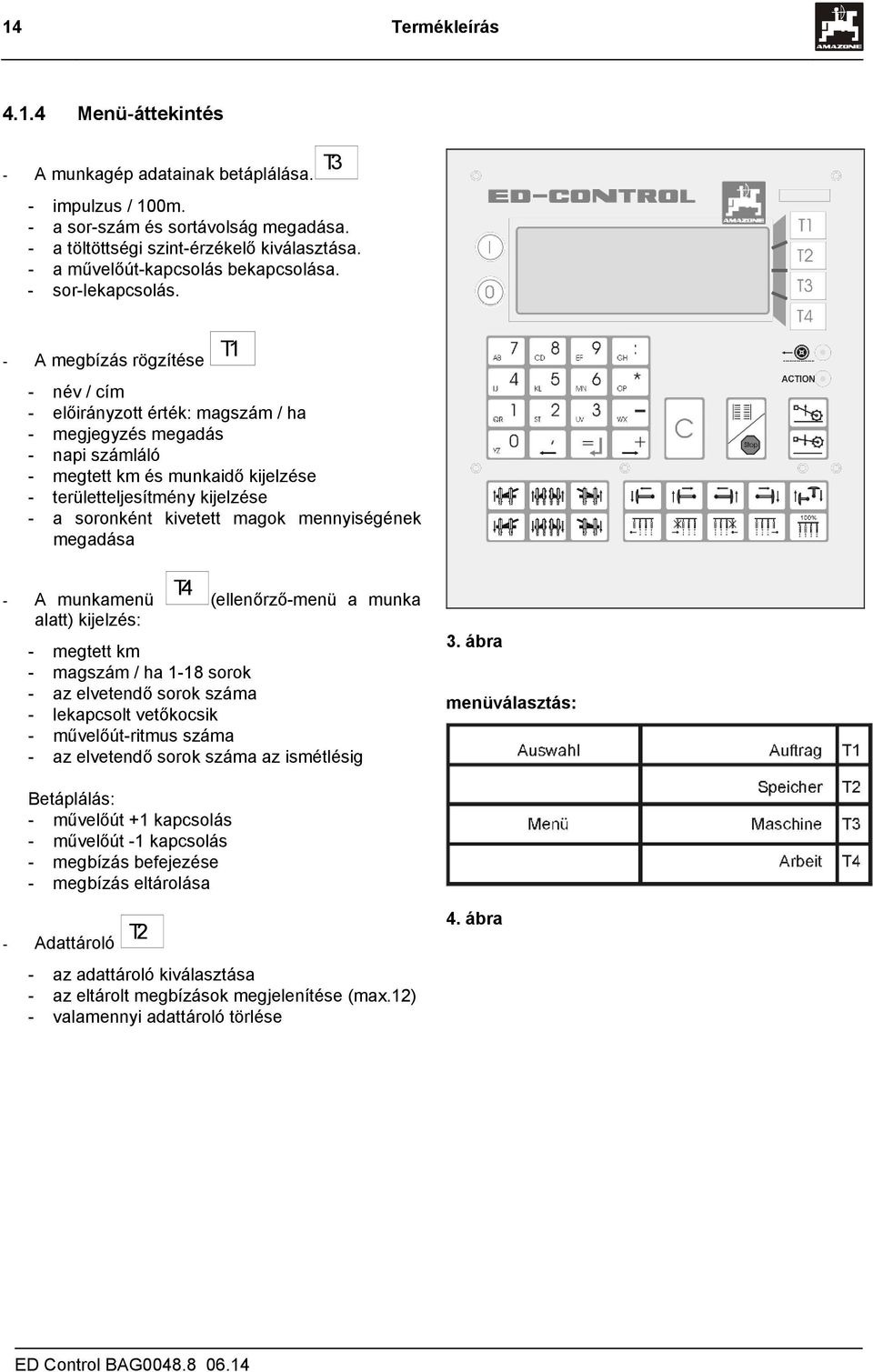 - A megbízás rögzítése - név / cím - előirányzott érték: mag / ha - megjegyzés megadás - napi láló - megtett km és munkaidő kijelzése - területteljesítmény kijelzése - a soronként kivetett magok