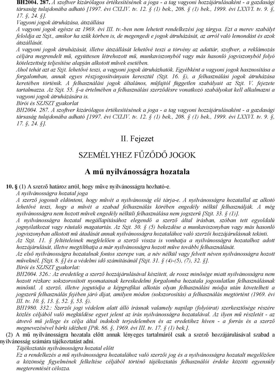 , amikor ha szők körben is, de megengedi e jogok átruházását, az arról való lemondást és azok átszállását.