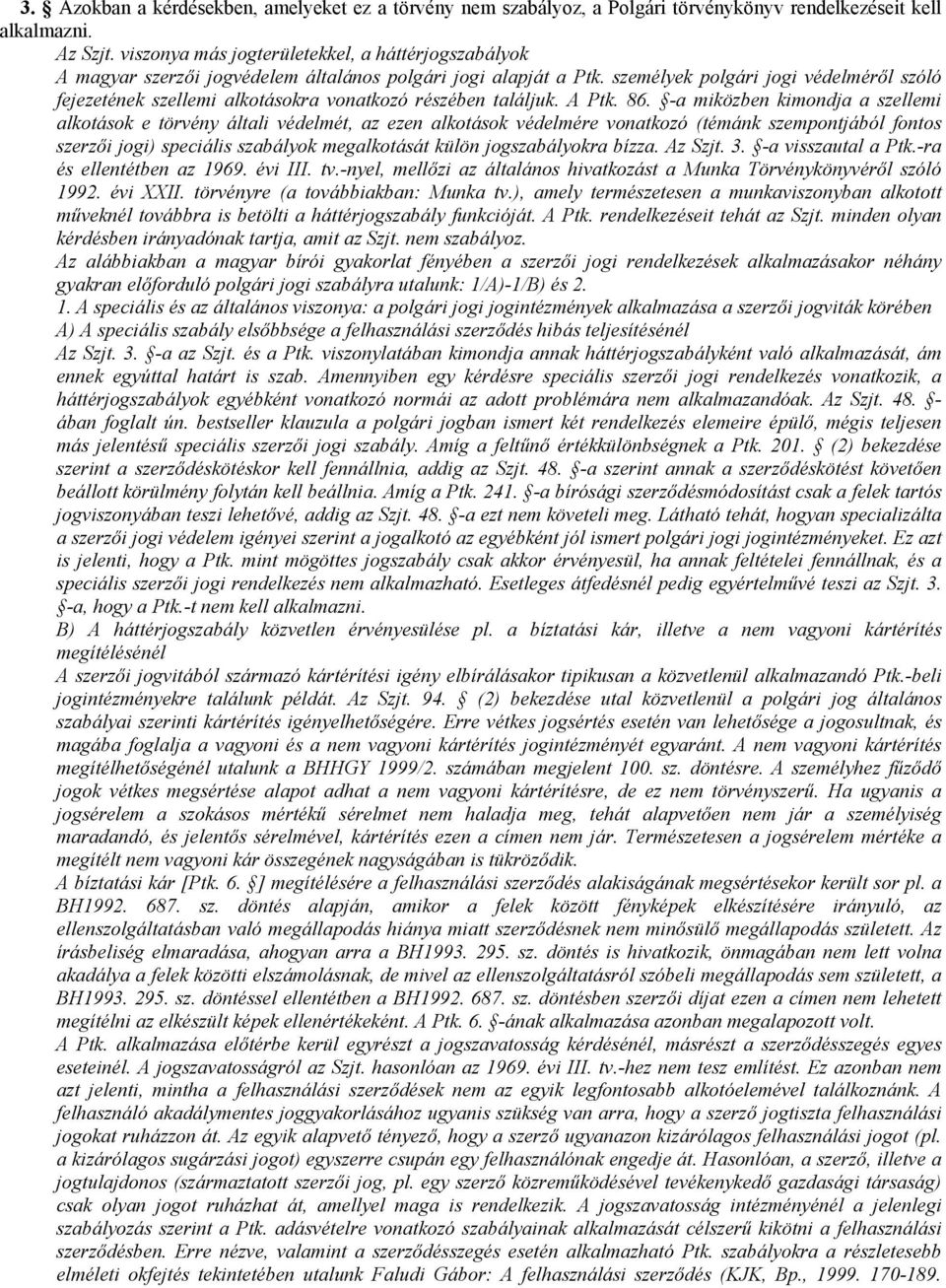 személyek polgári jogi védelmérıl szóló fejezetének szellemi alkotásokra vonatkozó részében találjuk. A Ptk. 86.