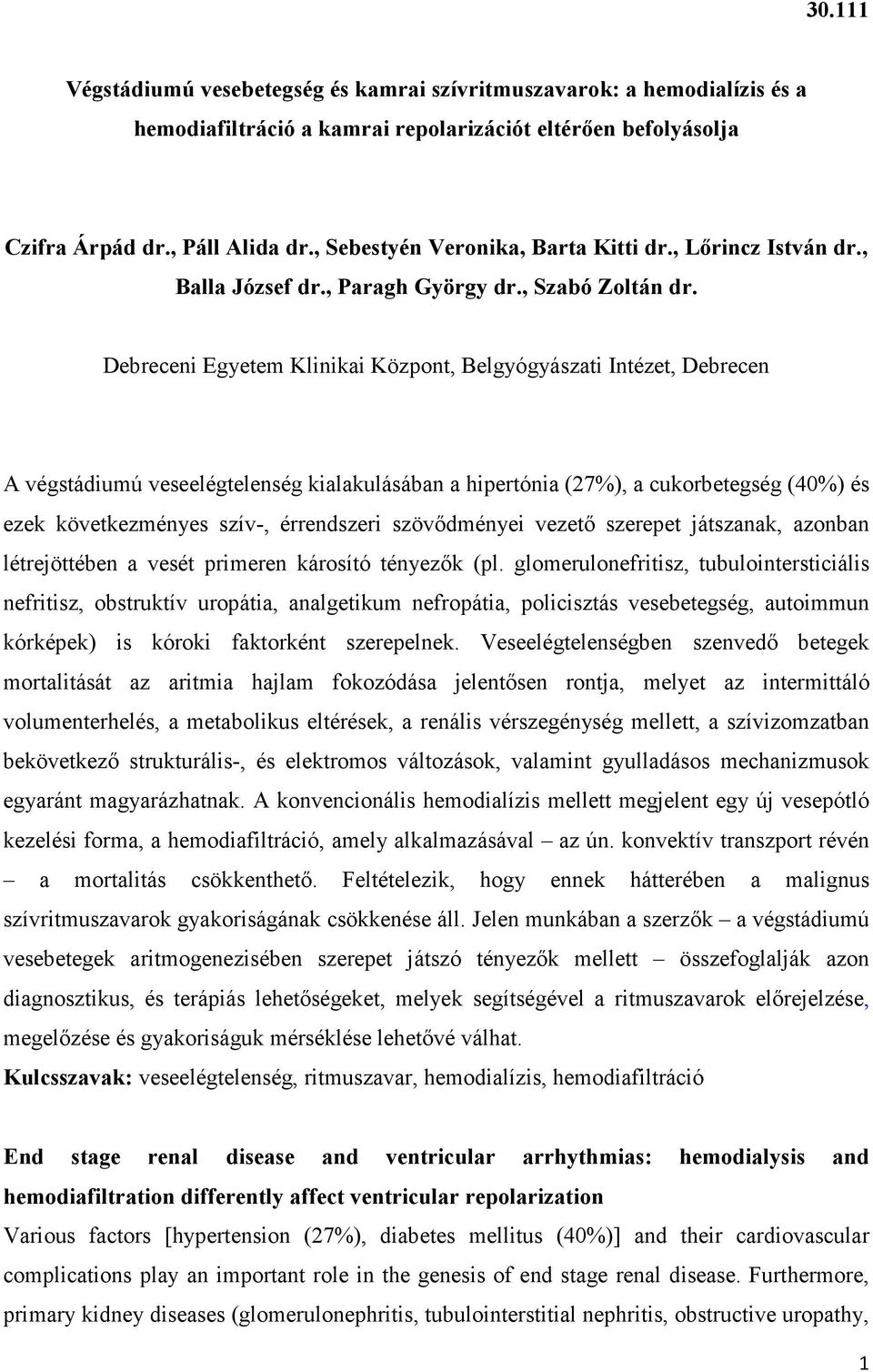 Debreceni Egyetem Klinikai Központ, Belgyógyászati Intézet, Debrecen A végstádiumú veseelégtelenség kialakulásában a hipertónia (27%), a cukorbetegség (40%) és ezek következményes szív-, érrendszeri