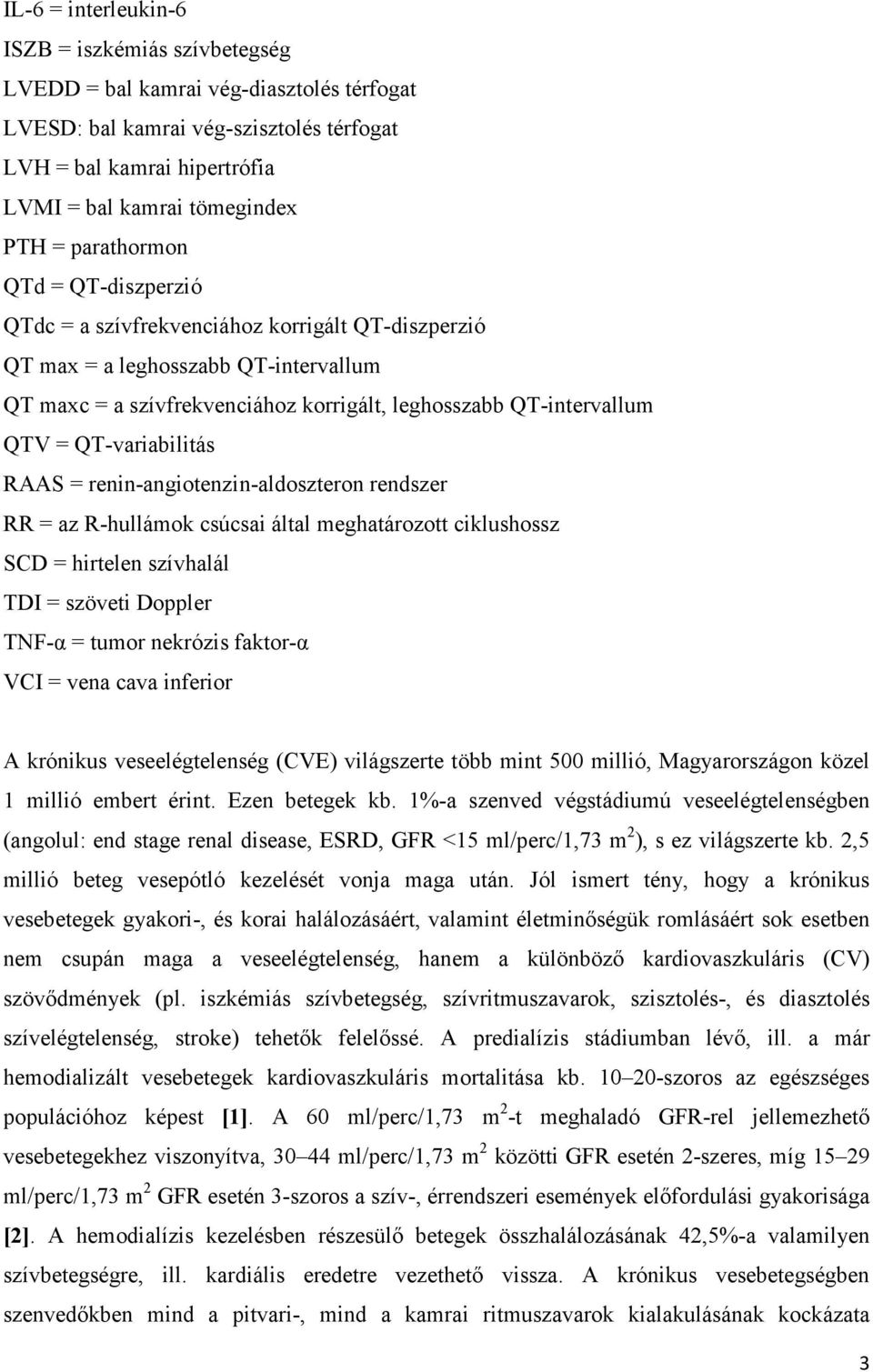 QT-variabilitás RAAS = renin-angiotenzin-aldoszteron rendszer RR = az R-hullámok csúcsai által meghatározott ciklushossz SCD = hirtelen szívhalál TDI = szöveti Doppler TNF-α = tumor nekrózis faktor-α