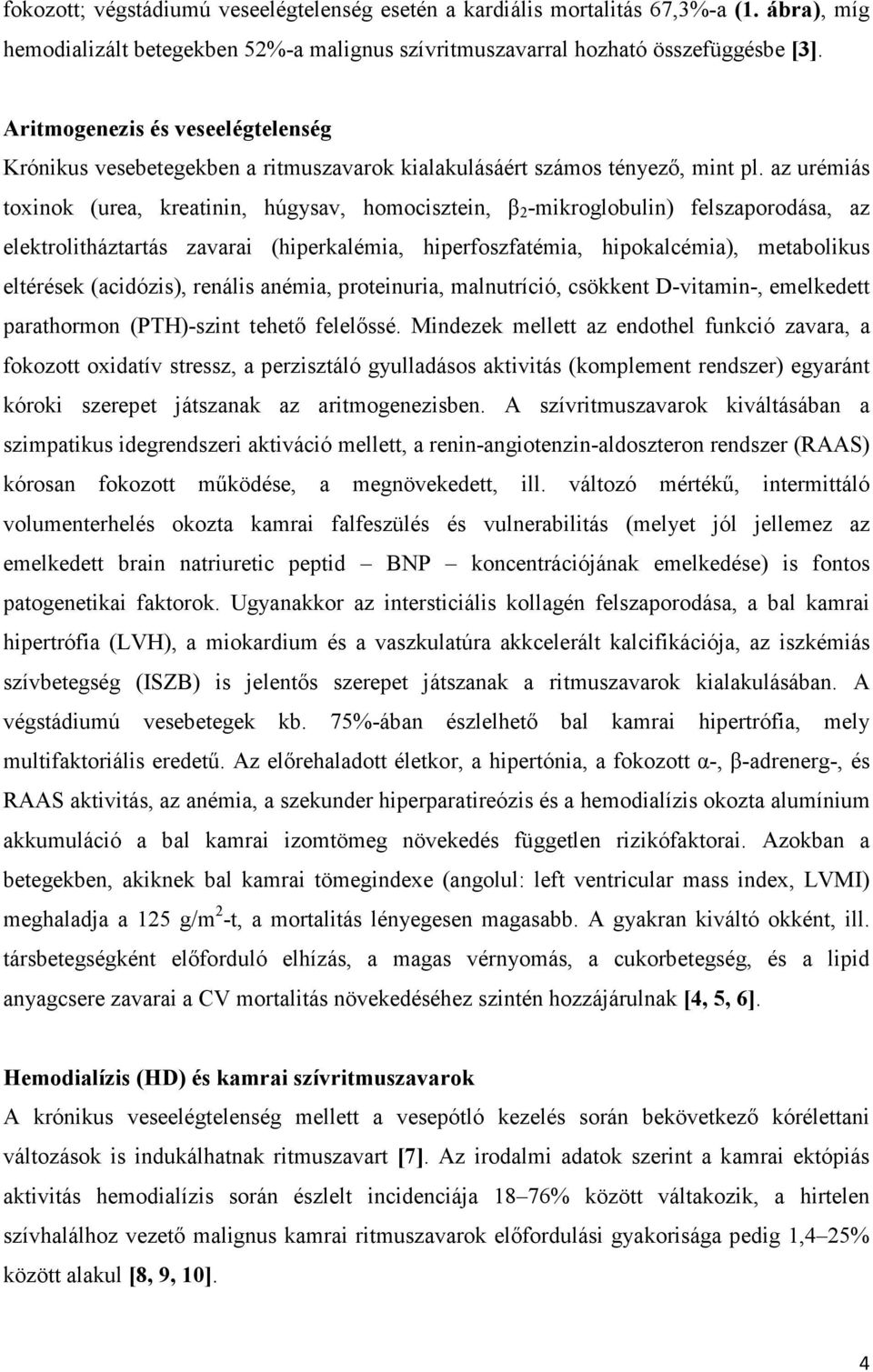 az urémiás toxinok (urea, kreatinin, húgysav, homocisztein, β 2 -mikroglobulin) felszaporodása, az elektrolitháztartás zavarai (hiperkalémia, hiperfoszfatémia, hipokalcémia), metabolikus eltérések