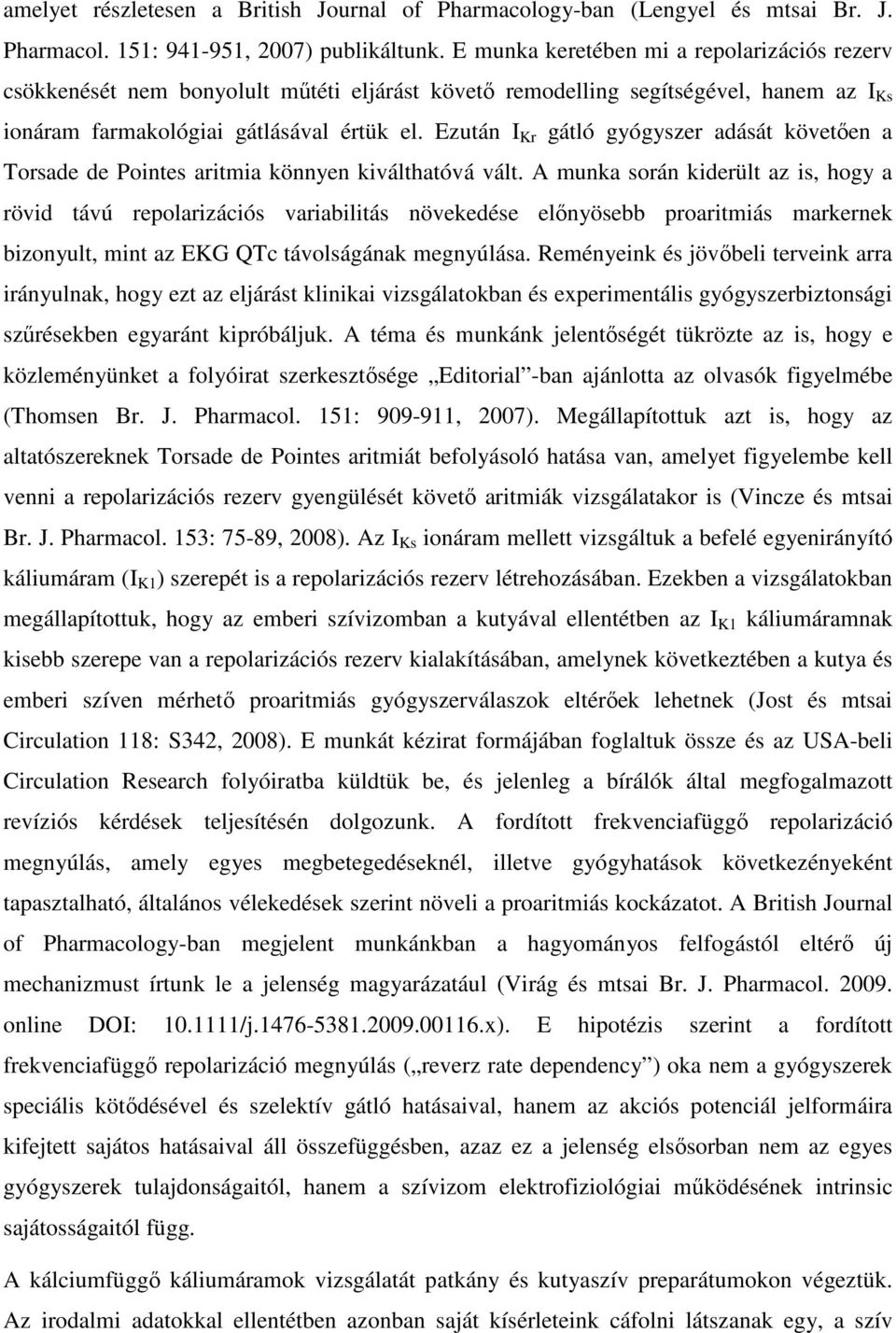 Ezután I Kr gátló gyógyszer adását követıen a Torsade de Pointes aritmia könnyen kiválthatóvá vált.