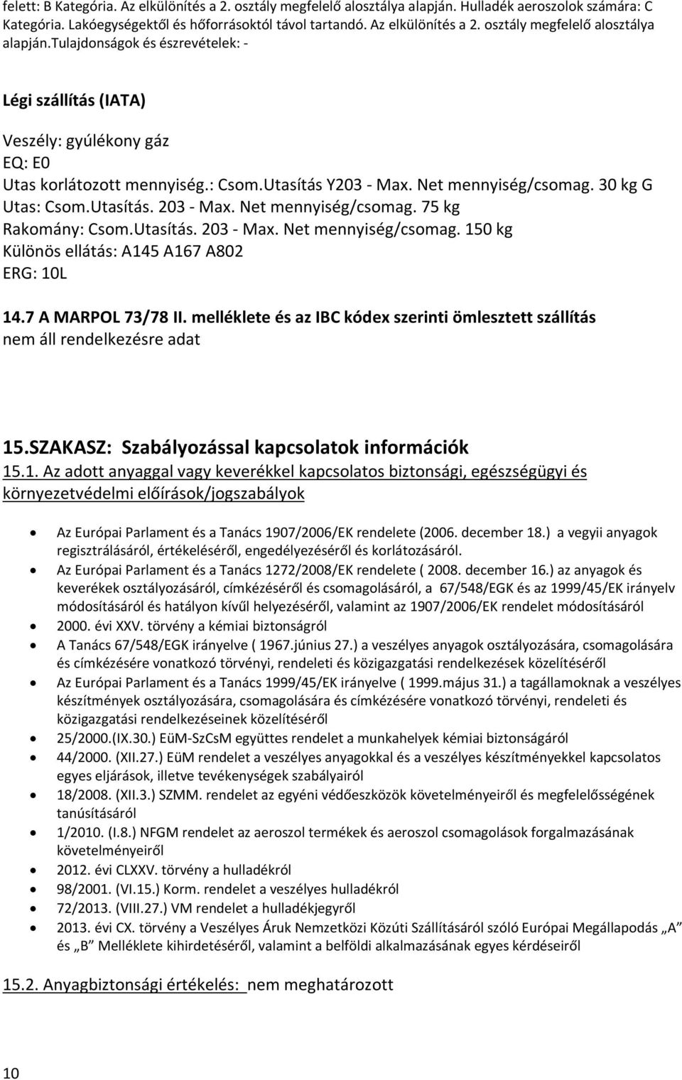 7 A MARPOL 73/78 II. melléklete és az IBC kódex szerinti ömlesztett szállítás nem áll rendelkezésre adat 15