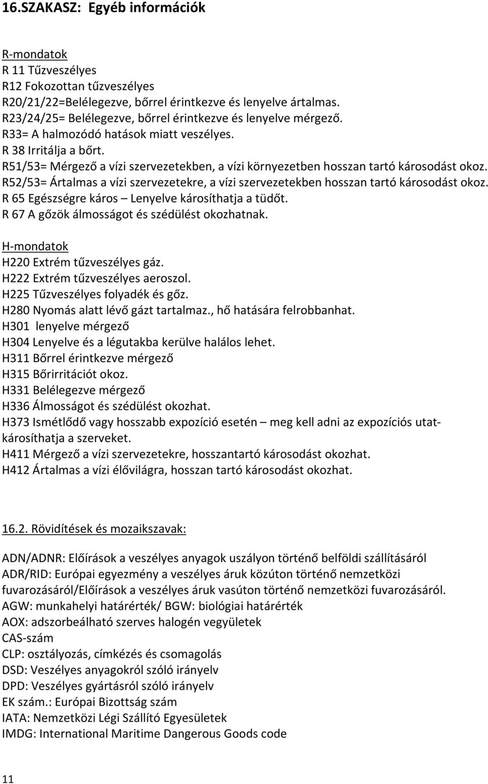 R51/53= Mérgező a vízi szervezetekben, a vízi környezetben hosszan tartó károsodást okoz. R52/53= Ártalmas a vízi szervezetekre, a vízi szervezetekben hosszan tartó károsodást okoz.