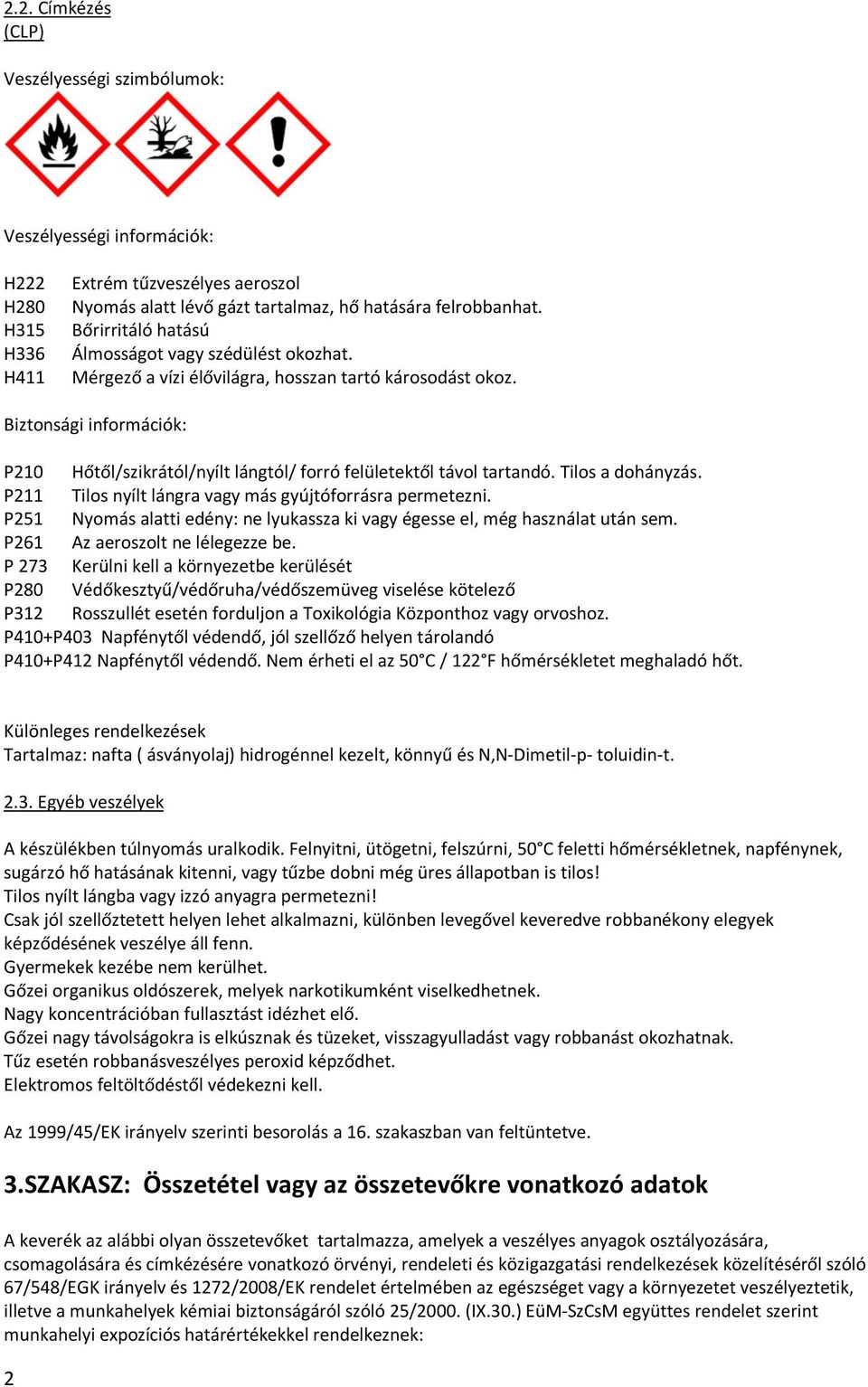 Biztonsági információk: P210 Hőtől/szikrától/nyílt lángtól/ forró felületektől távol tartandó. Tilos a dohányzás. P211 Tilos nyílt lángra vagy más gyújtóforrásra permetezni.