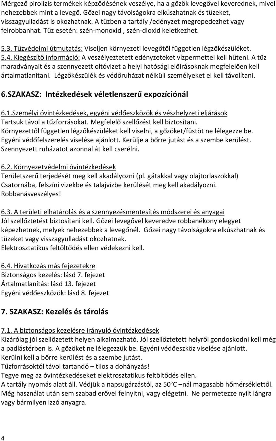 Kiegészítő információ: A veszélyeztetett edényzeteket vízpermettel kell hűteni. A tűz maradványait és a szennyezett oltóvizet a helyi hatósági előírásoknak megfelelően kell ártalmatlanítani.