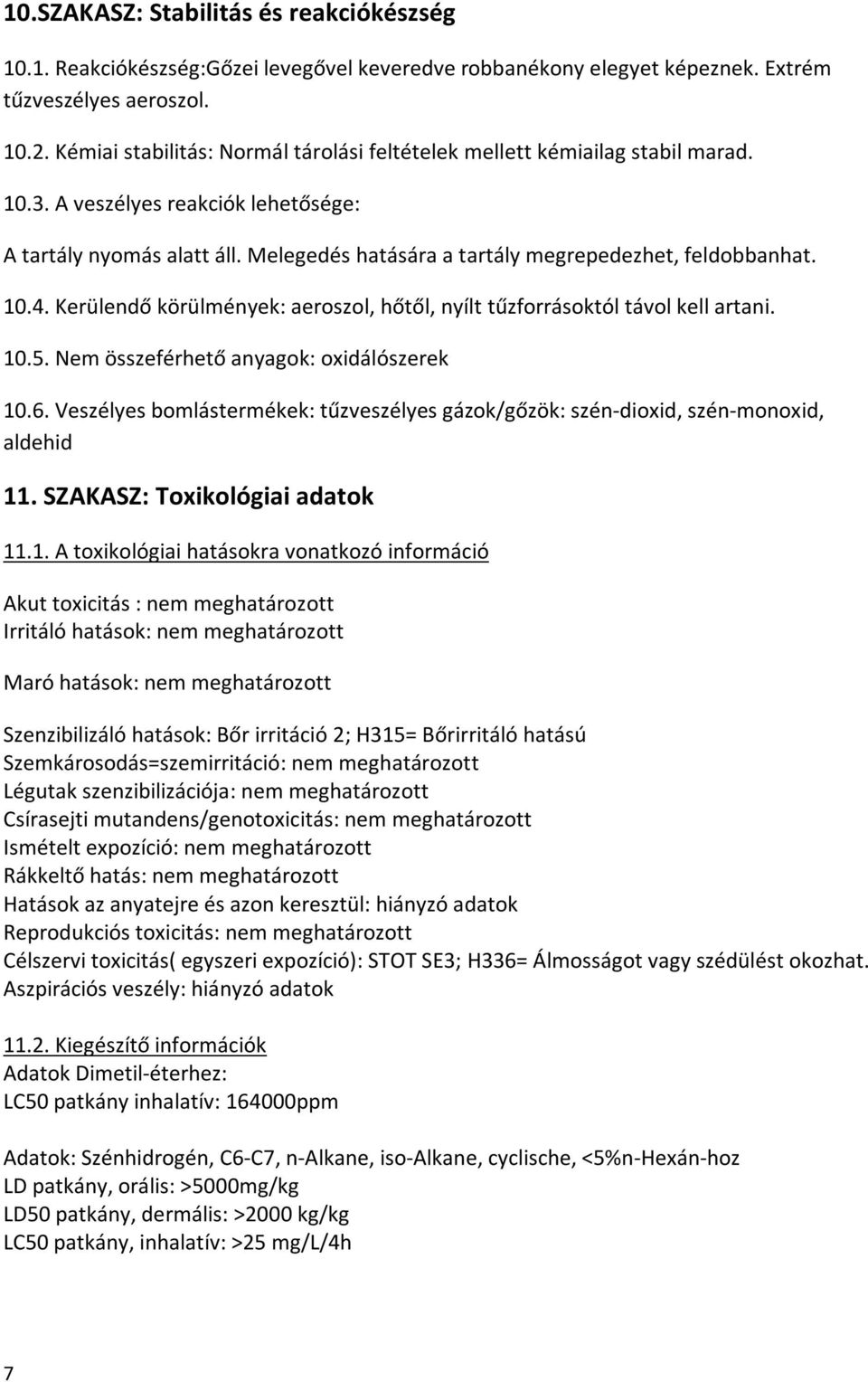 Melegedés hatására a tartály megrepedezhet, feldobbanhat. 10.4. Kerülendő körülmények: aeroszol, hőtől, nyílt tűzforrásoktól távol kell artani. 10.5. Nem összeférhető anyagok: oxidálószerek 10.6.