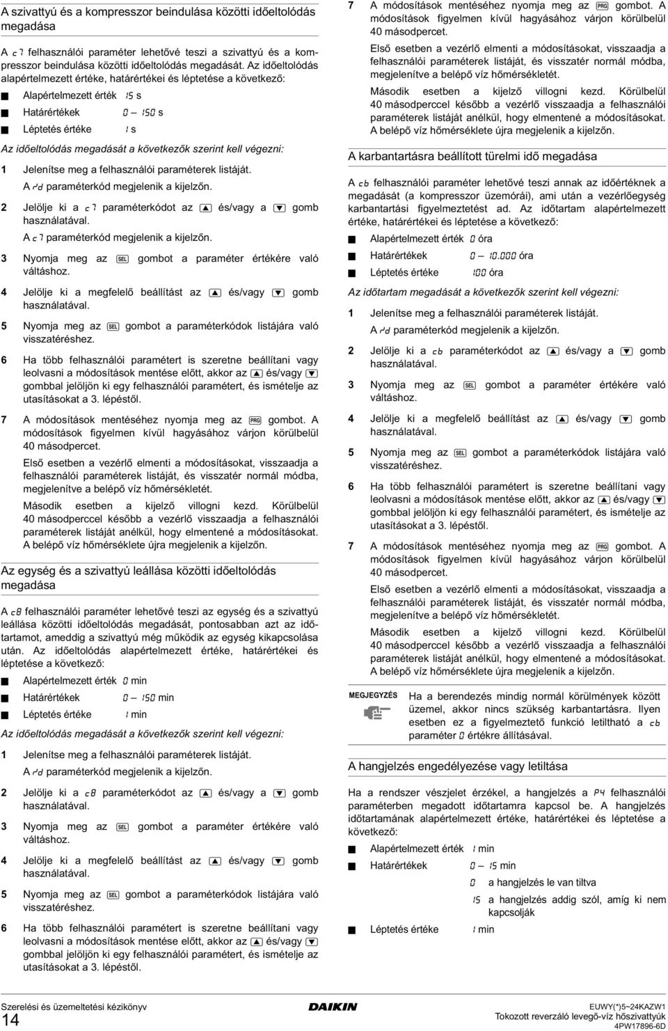 végezni: 1 Jelenítse meg a felhasználói paraméterek listáját. A :d paraméterkód megjelenik a kijelzőn. 2 Jelölje ki a c7 paraméterkódot az A és/vagy a Z gomb A c7 paraméterkód megjelenik a kijelzőn.