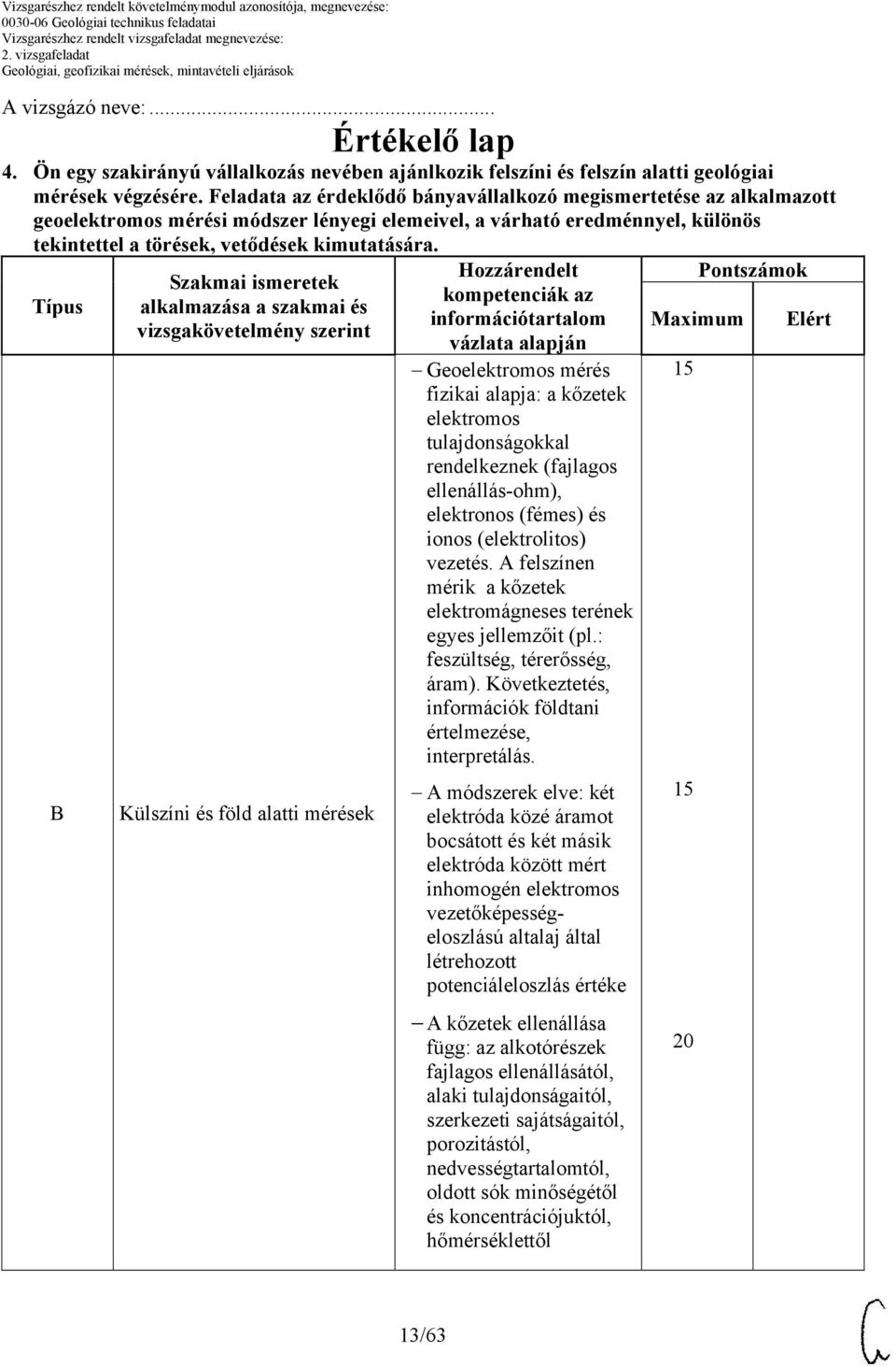 Típus B Szakmai ismeretek alkalmazása a szakmai és vizsgakövetelmény szerint Külszíni és föld alatti mérések Hozzárendelt kompetenciák az információtartalom vázlata alapján Geoelektromos mérés