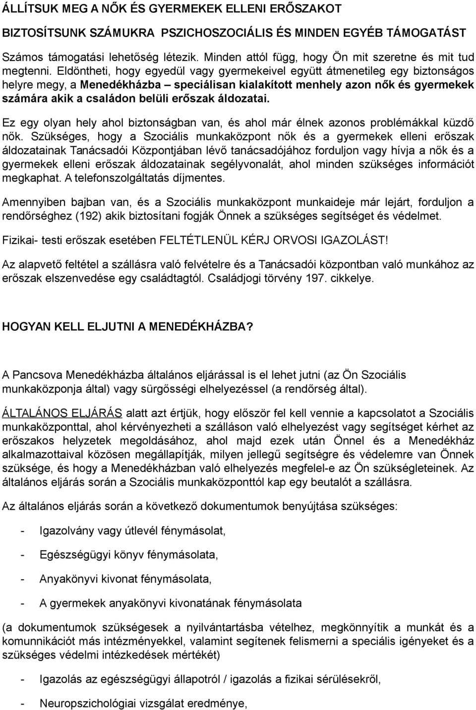 Eldöntheti, hogy egyedül vagy gyermekeivel együtt átmenetileg egy biztonságos helyre megy, a Menedékházba speciálisan kialakított menhely azon nők és gyermekek számára akik a családon belüli erőszak