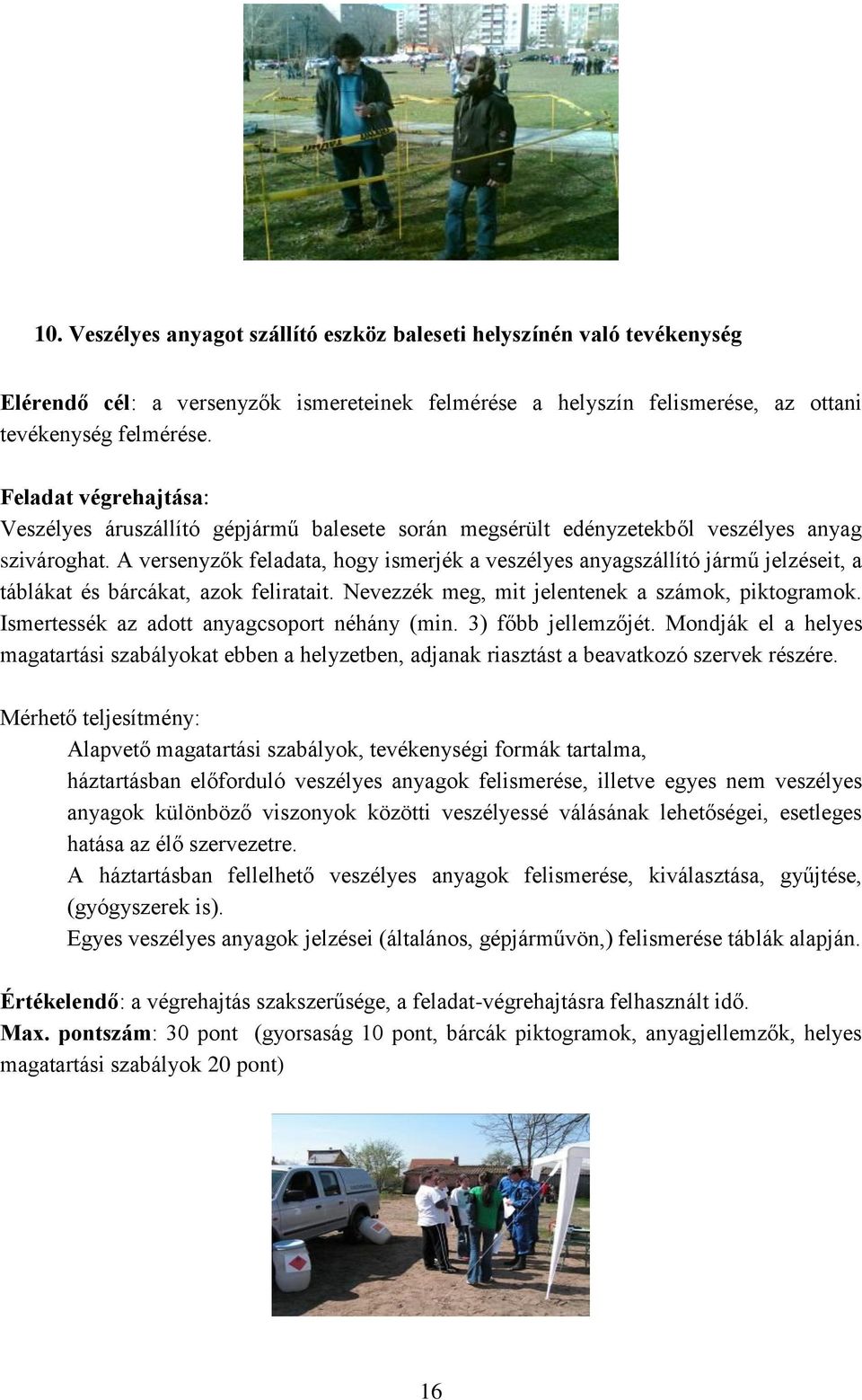 A versenyzők feladata, hogy ismerjék a veszélyes anyagszállító jármű jelzéseit, a táblákat és bárcákat, azok feliratait. Nevezzék meg, mit jelentenek a számok, piktogramok.