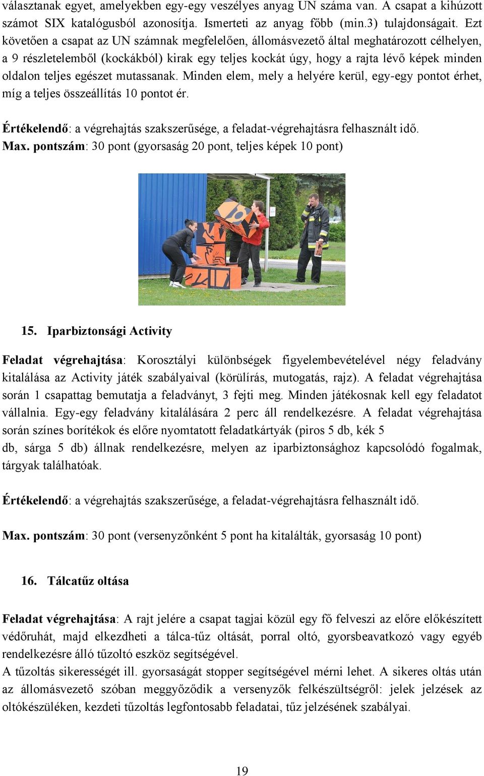 egészet mutassanak. Minden elem, mely a helyére kerül, egy-egy pontot érhet, míg a teljes összeállítás 10 pontot ér. Max. pontszám: 30 pont (gyorsaság 20 pont, teljes képek 10 pont) 15.