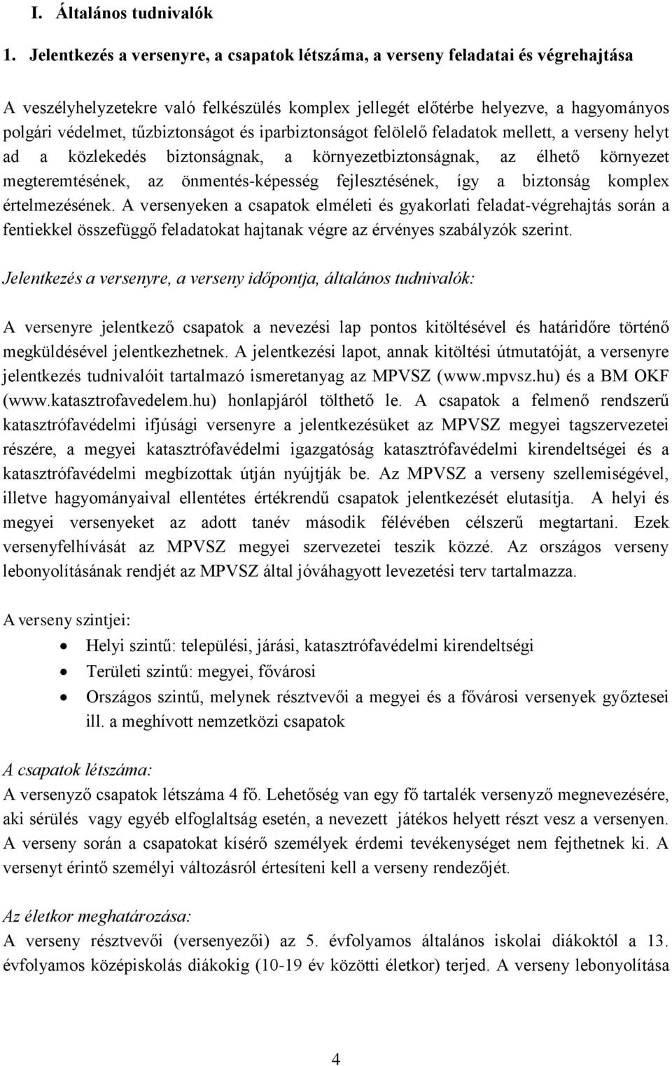 tűzbiztonságot és iparbiztonságot felölelő feladatok mellett, a verseny helyt ad a közlekedés biztonságnak, a környezetbiztonságnak, az élhető környezet megteremtésének, az önmentés-képesség