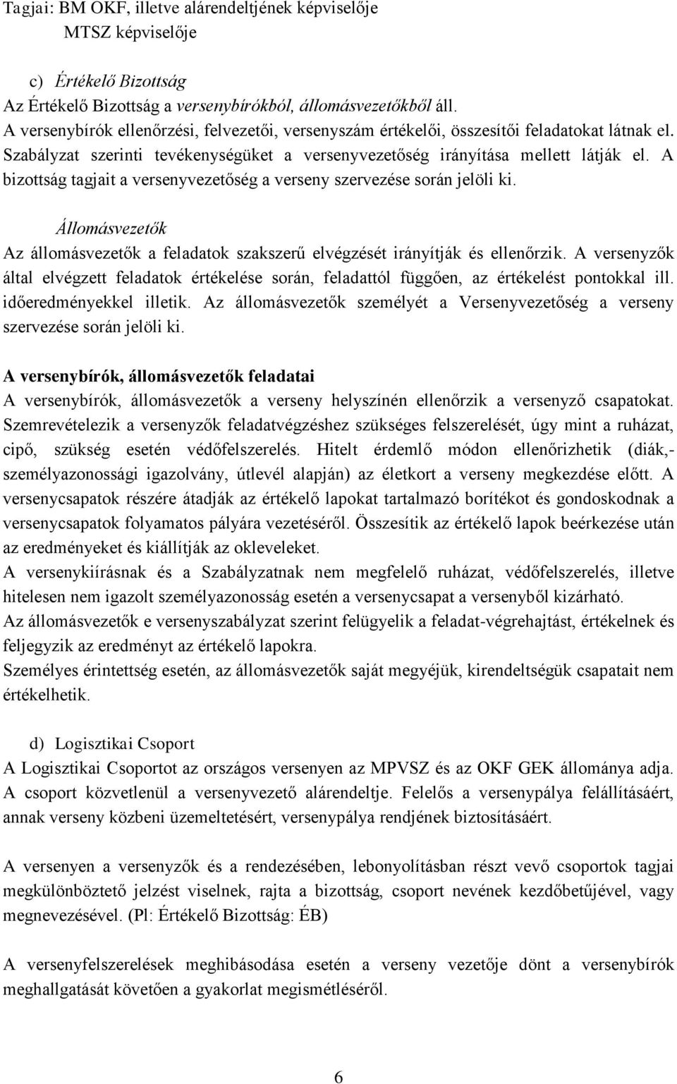 A bizottság tagjait a versenyvezetőség a verseny szervezése során jelöli ki. Állomásvezetők Az állomásvezetők a feladatok szakszerű elvégzését irányítják és ellenőrzik.