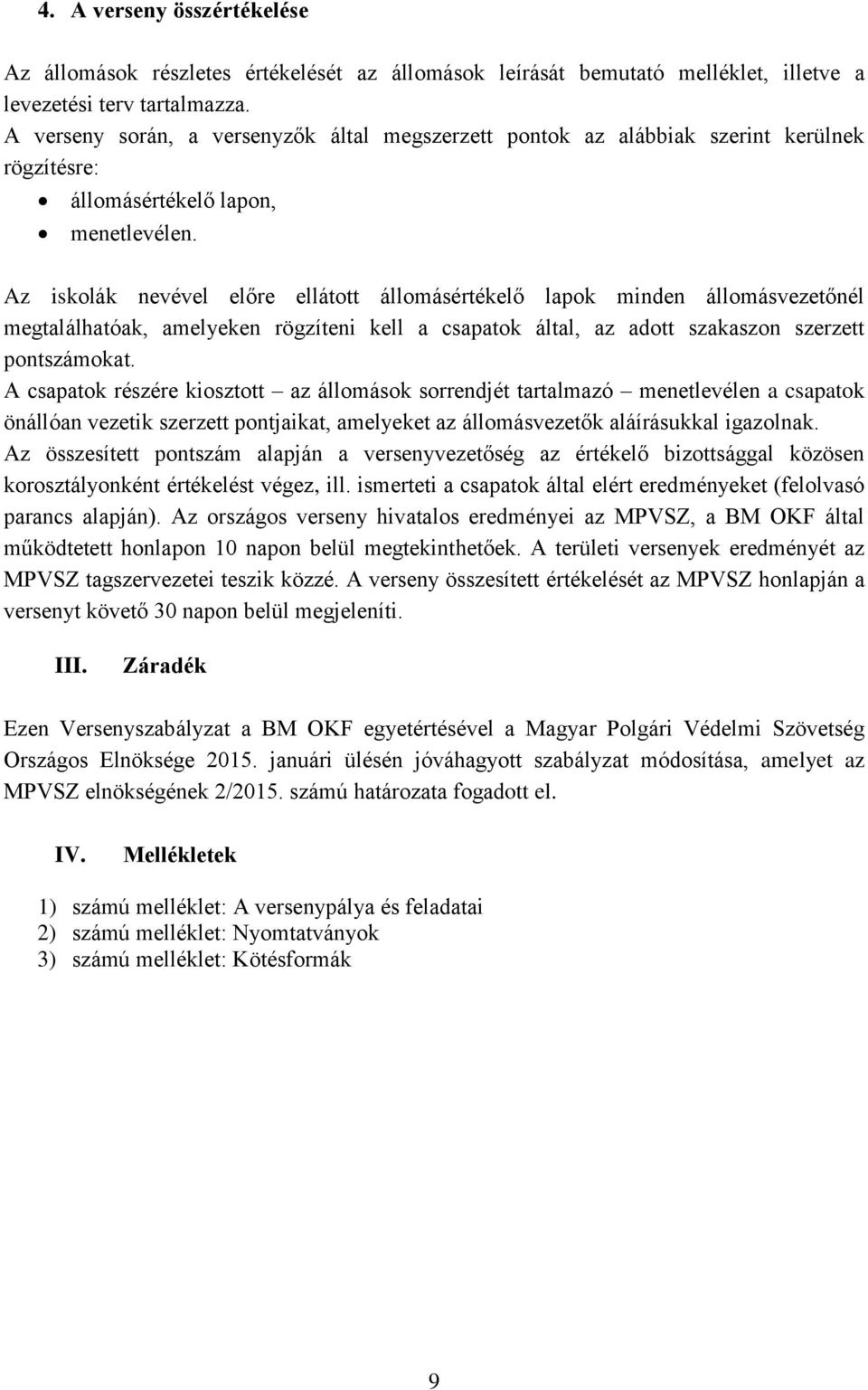 Az iskolák nevével előre ellátott állomásértékelő lapok minden állomásvezetőnél megtalálhatóak, amelyeken rögzíteni kell a csapatok által, az adott szakaszon szerzett pontszámokat.