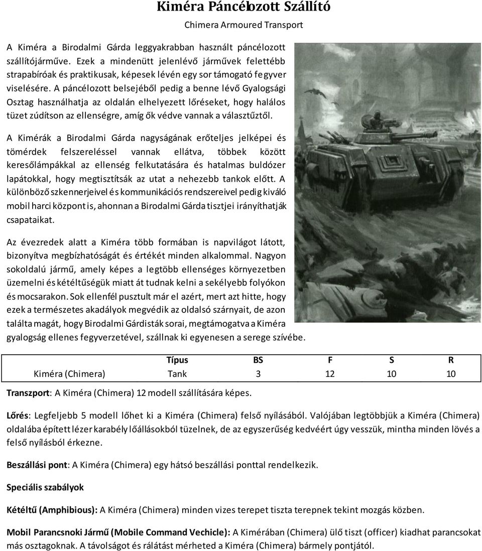 A páncélozott belsejéből pedig a benne lévő Gyalogsági Osztag használhatja az oldalán elhelyezett lőréseket, hogy halálos tüzet zúdítson az ellenségre, amíg ők védve vannak a választűztől.