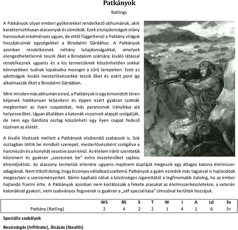 A Patkányok azonban rendelkeznek néhány tulajdonságokkal, amelyek elengedhetetlenné teszik őket a Birodalom számára; kiváló látással rendelkeznek ugyanis és a kis termetüknek köszönhetően sokkal