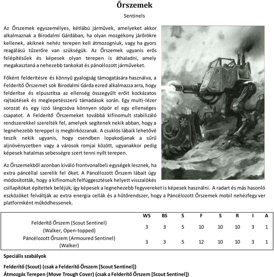 Főként felderítésre és könnyű gyalogság támogatására használva, a Felderítő Őrszemet sok Birodalmi Gárda ezred alkalmazza arra, hogy felderítse és elpusztítsa az ellenség összegyűlt erőit kockázatos