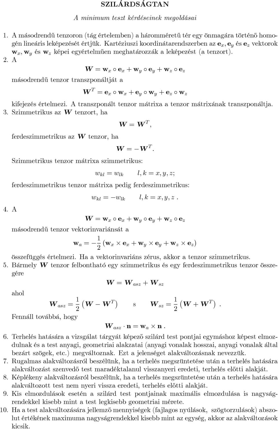 A W = w e + w e + w z e z másodrendű tenzor transzponáltját a W T = e w + e w + e z w z kifejezés értelmezi. A transzponált tenzor mátria a tenzor mátriának transzponáltja. 3.